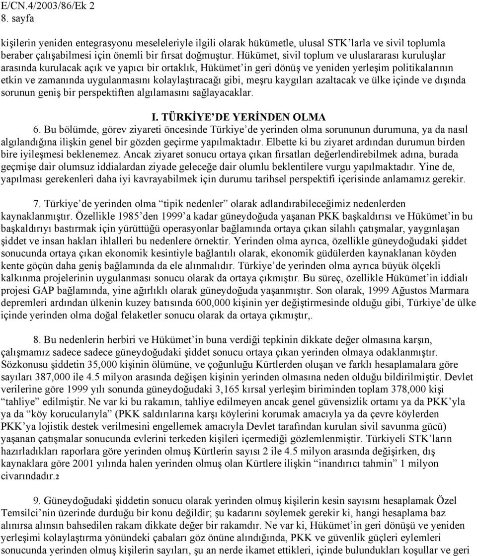 kolaylaştıracağı gibi, meşru kaygıları azaltacak ve ülke içinde ve dışında sorunun geniş bir perspektiften algılamasını sağlayacaklar. I. TÜRKİYE DE YERİNDEN OLMA 6.