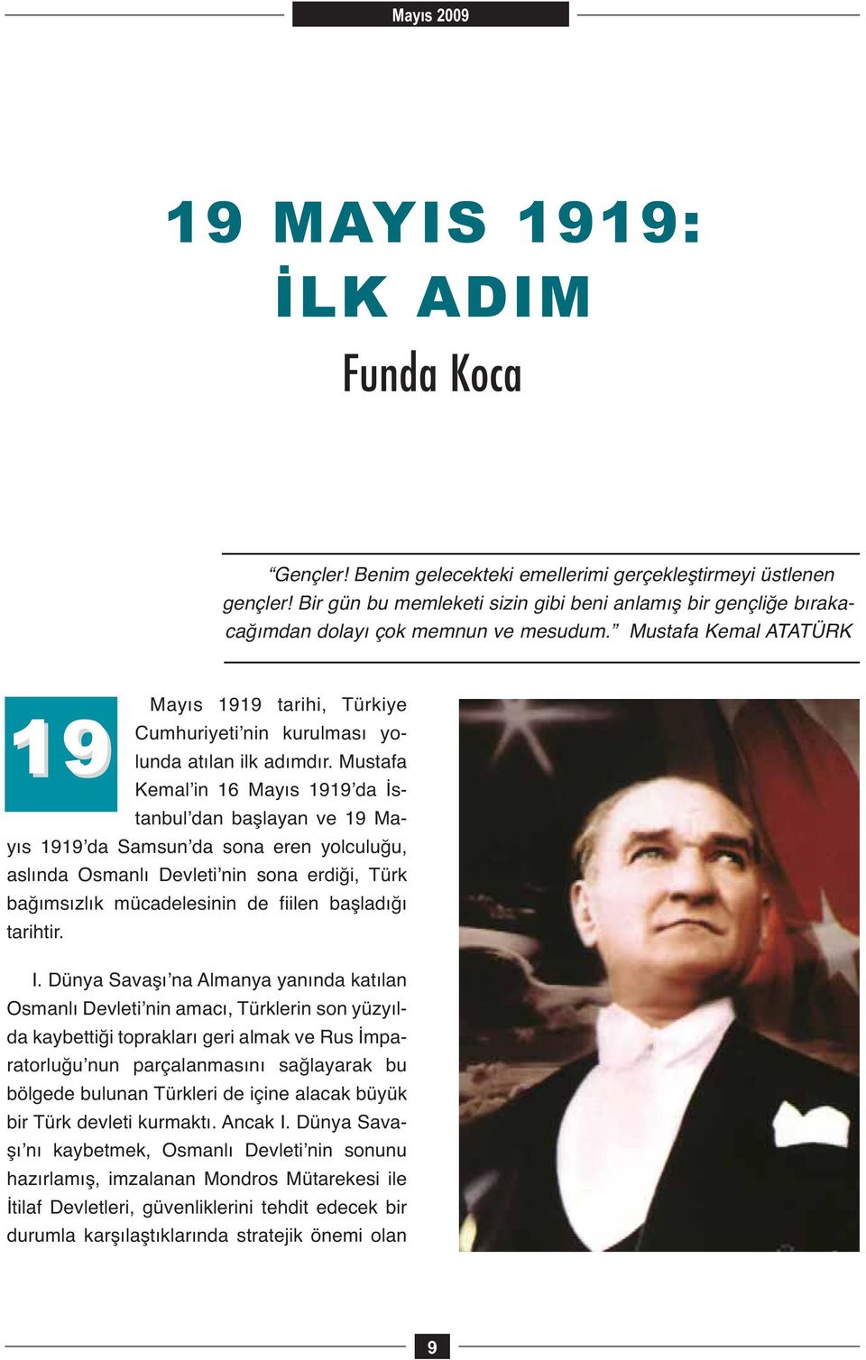 Mustafa Kemal ATATÜRK Mayıs 1919 tarihi, Türkiye 19 Cumhuriyeti nin kurulması yolunda atılan ilk adımdır.