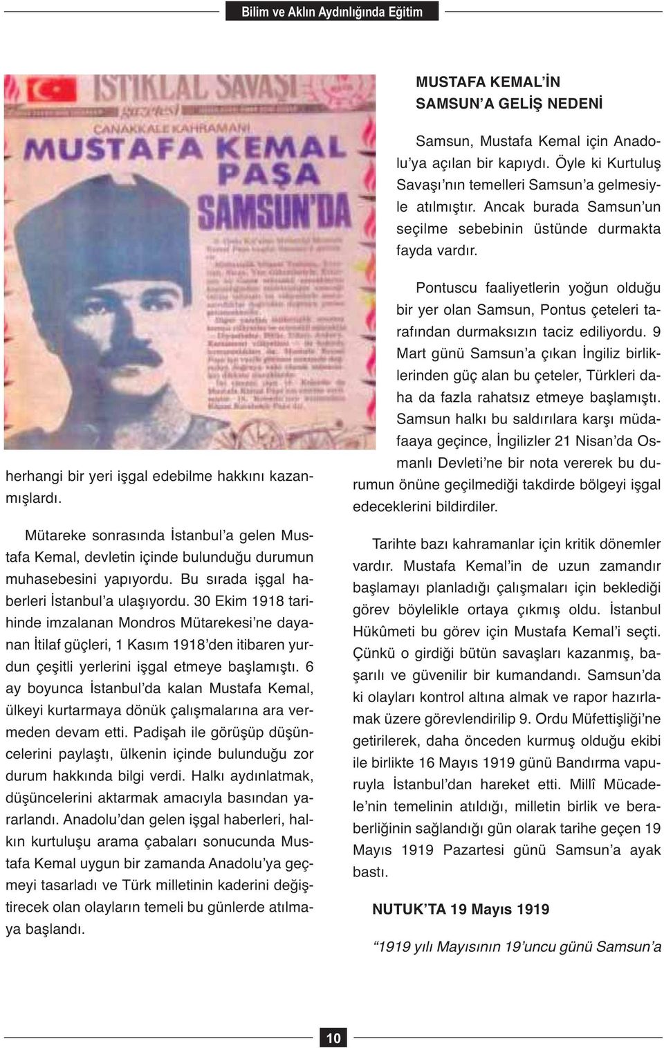 Mütareke sonrasında İstanbul a gelen Mustafa Kemal, devletin içinde bulunduğu durumun muhasebesini yapıyordu. Bu sırada işgal haberleri İstanbul a ulaşıyordu.