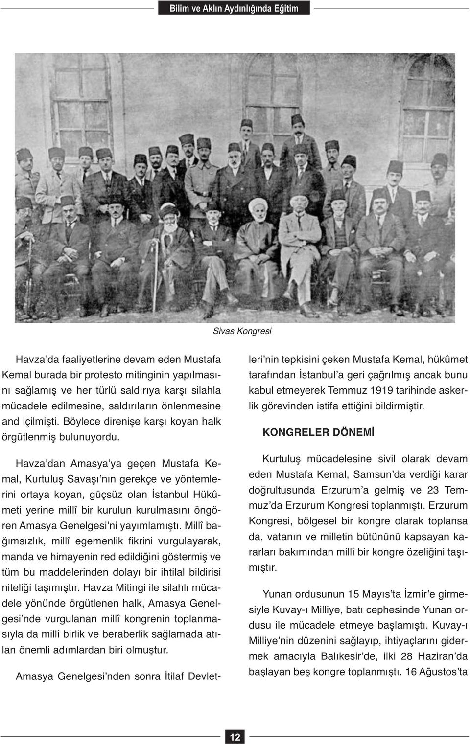 Havza dan Amasya ya geçen Mustafa Kemal, Kurtuluş Savaşı nın gerekçe ve yöntemlerini ortaya koyan, güçsüz olan İstanbul Hükûmeti yerine millî bir kurulun kurulmasını öngören Amasya Genelgesi ni