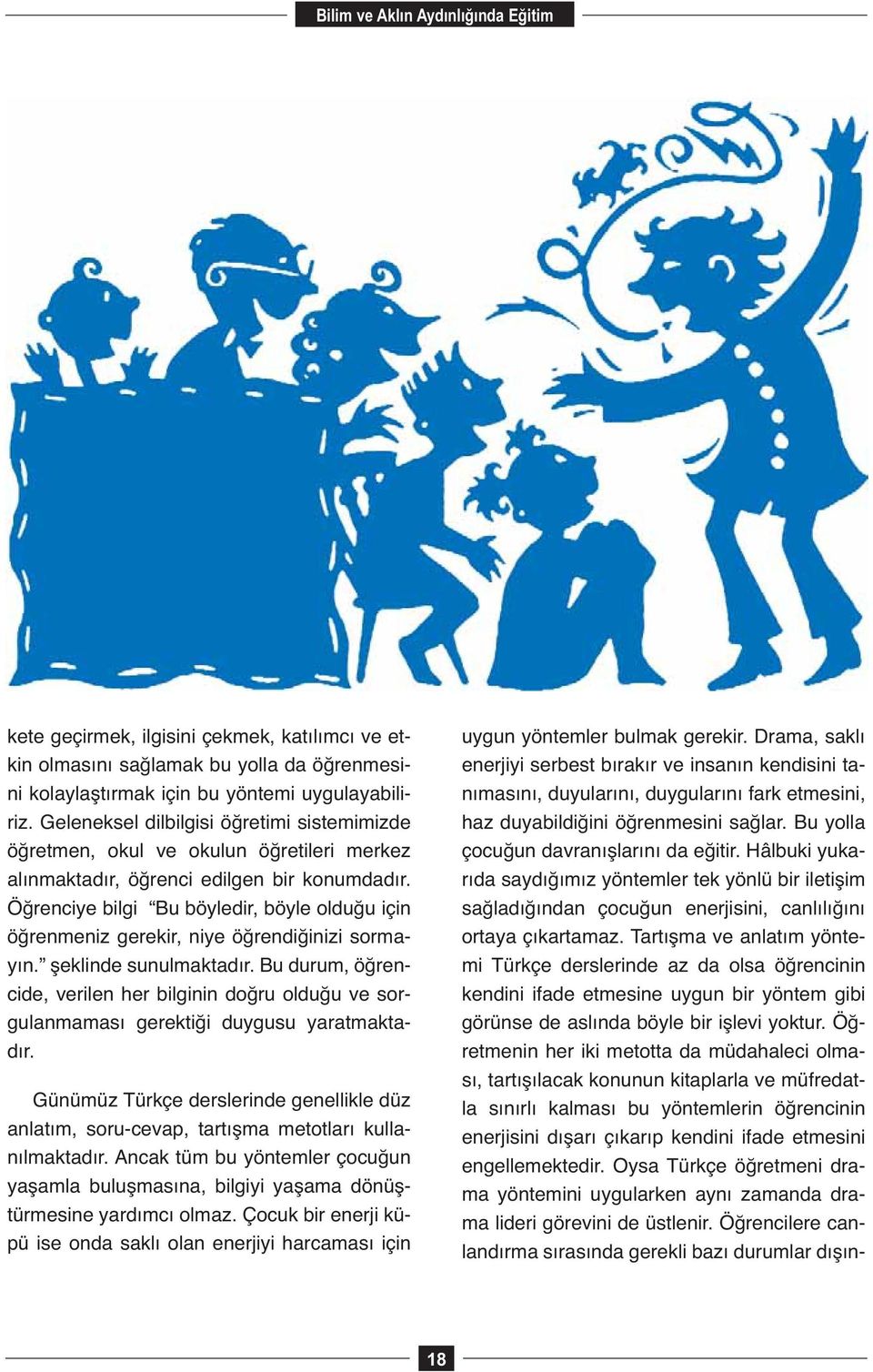 Öğrenciye bilgi Bu böyledir, böyle olduğu için öğrenmeniz gerekir, niye öğrendiğinizi sormayın. şeklinde sunulmaktadır.