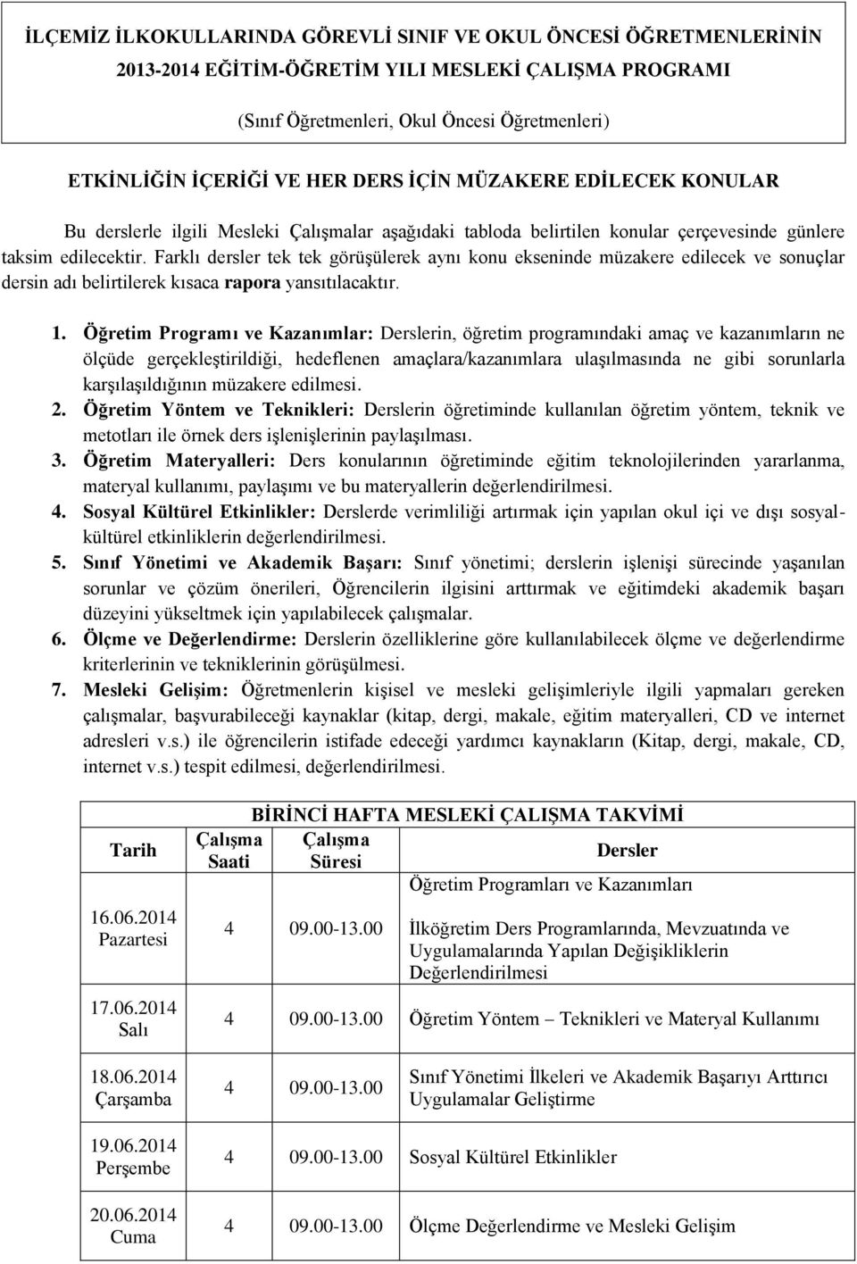 Farklı dersler tek tek görüşülerek aynı konu ekseninde müzakere edilecek ve sonuçlar dersin adı belirtilerek kısaca rapora yansıtılacaktır. 1.