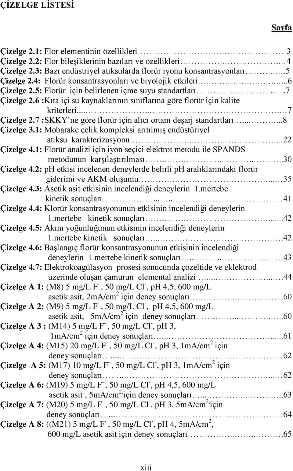 .....7 Çizelge 2.6 :Kıta içi su kaynaklarının sınıflarına göre florür için kalite kriterleri...... 7 Çizelge 2.7 :SKKY ne göre florür için alıcı ortam deşarj standartları......8 Çizelge 3.