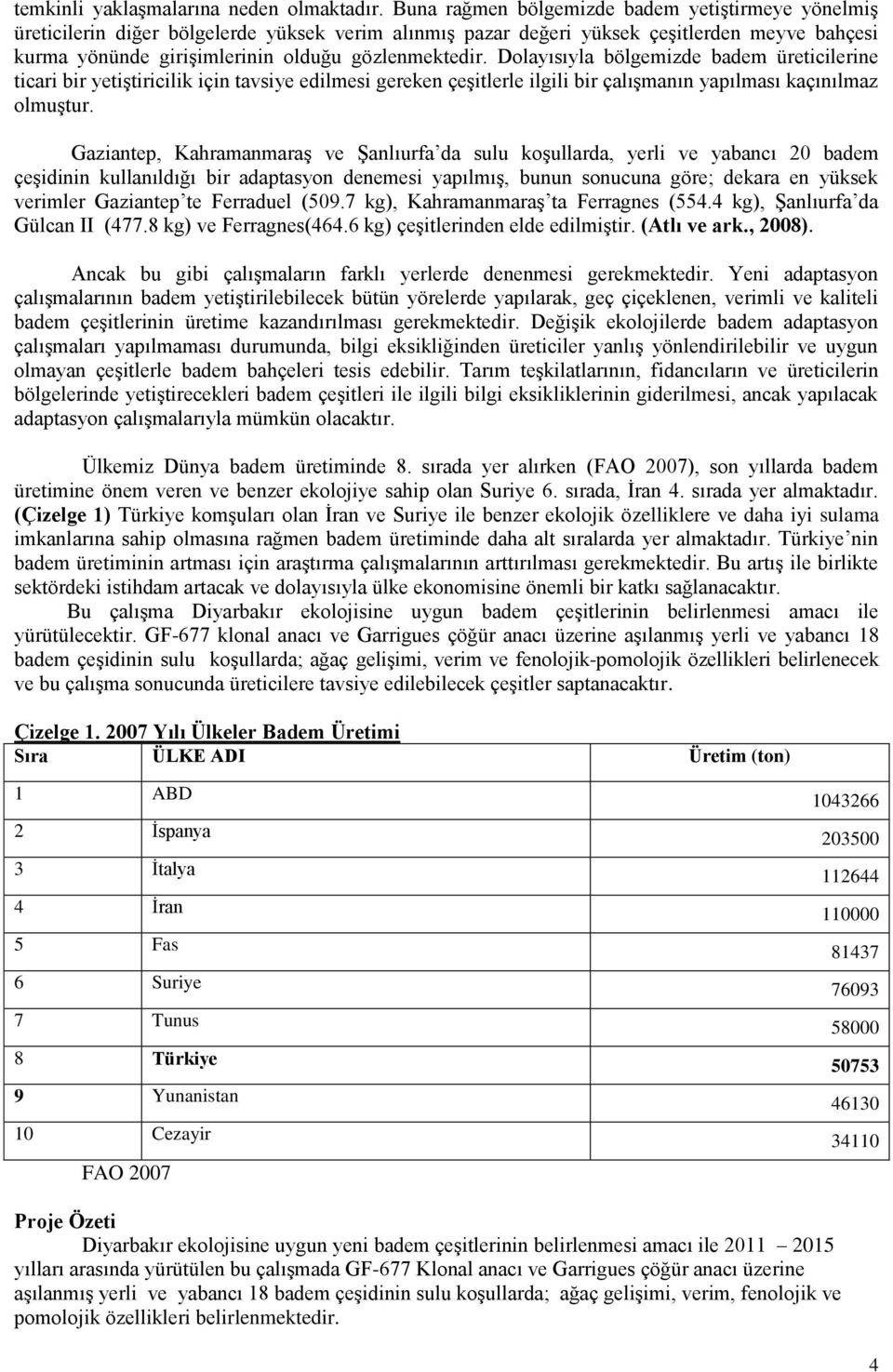 Dolayısıyla bölgemizde badem üreticilerine ticari bir yetiştiricilik için tavsiye edilmesi gereken çeşitlerle ilgili bir çalışmanın yapılması kaçınılmaz olmuştur.