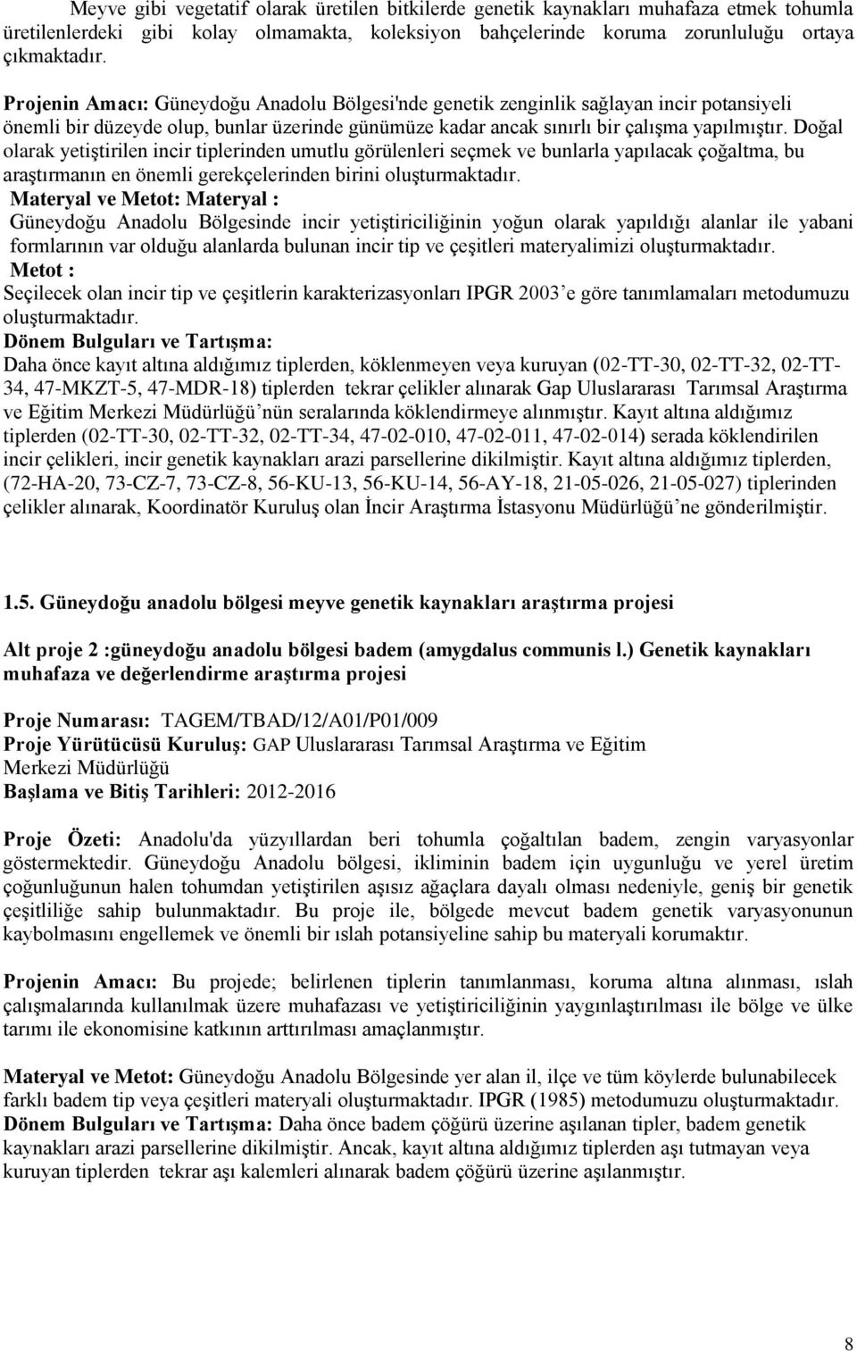 Doğal olarak yetiştirilen incir tiplerinden umutlu görülenleri seçmek ve bunlarla yapılacak çoğaltma, bu araştırmanın en önemli gerekçelerinden birini oluşturmaktadır.