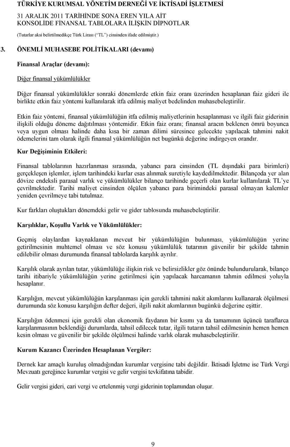 Etkin faiz yöntemi, finansal yükümlülüğün itfa edilmiş maliyetlerinin hesaplanması ve ilgili faiz giderinin ilişkili olduğu döneme dağıtılması yöntemidir.