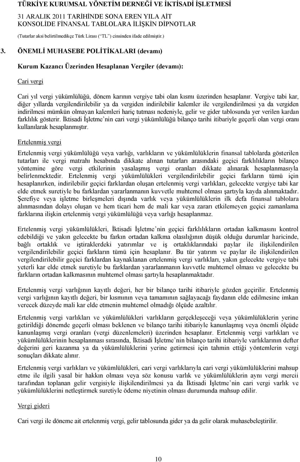 gider tablosunda yer verilen kardan farklılık gösterir. İktisadi İşletme nin cari vergi yükümlülüğü bilanço tarihi itibariyle geçerli olan vergi oranı kullanılarak hesaplanmıştır.