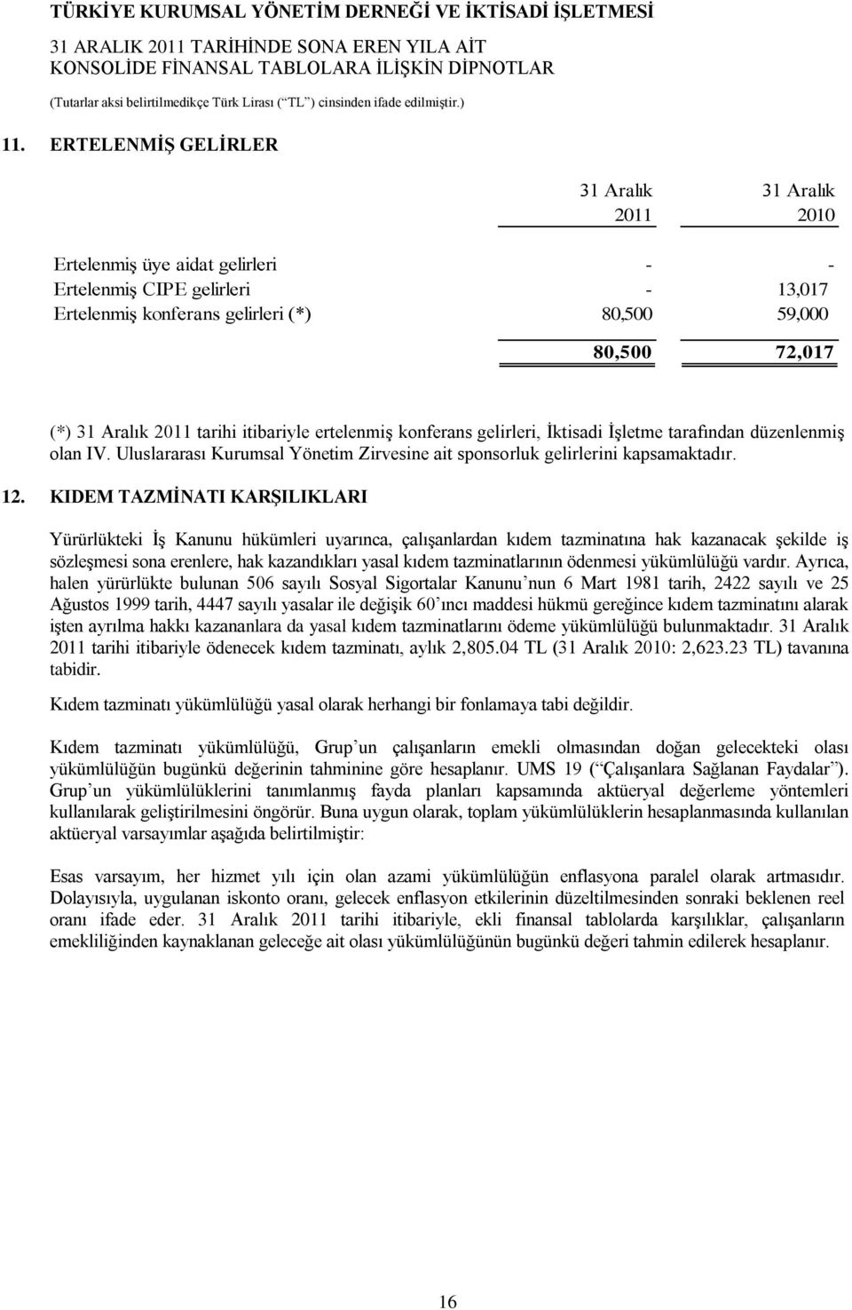 KIDEM TAZMİNATI KARŞILIKLARI Yürürlükteki İş Kanunu hükümleri uyarınca, çalışanlardan kıdem tazminatına hak kazanacak şekilde iş sözleşmesi sona erenlere, hak kazandıkları yasal kıdem tazminatlarının