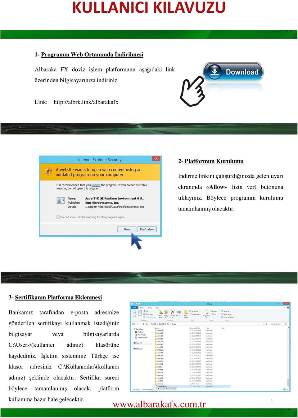 3- Sertifikanın Platforma Eklenmesi Bankamız tarafından e-posta adresinize gönderilen sertifikayı kullanmak istediğiniz bilgisayar veya bilgisayarlarda C:\Users\(kullanıcı adınız)