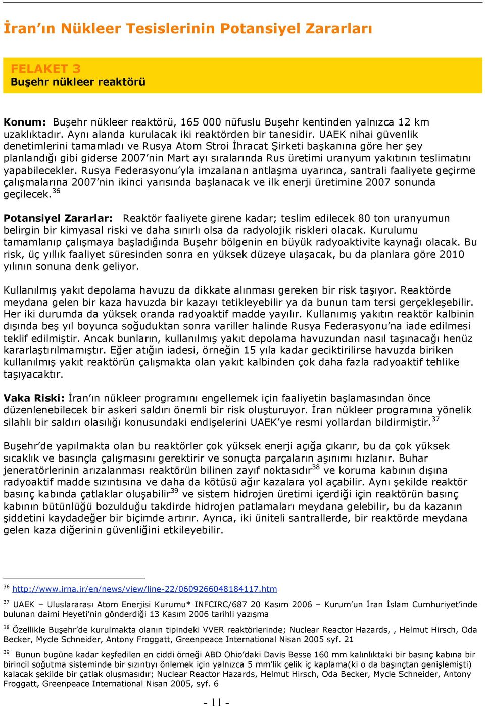 UAEK nihai güvenlik denetimlerini tamamladı ve Rusya Atom Stroi İhracat Şirketi başkanına göre her şey planlandığı gibi giderse 2007 nin Mart ayı sıralarında Rus üretimi uranyum yakıtının teslimatını