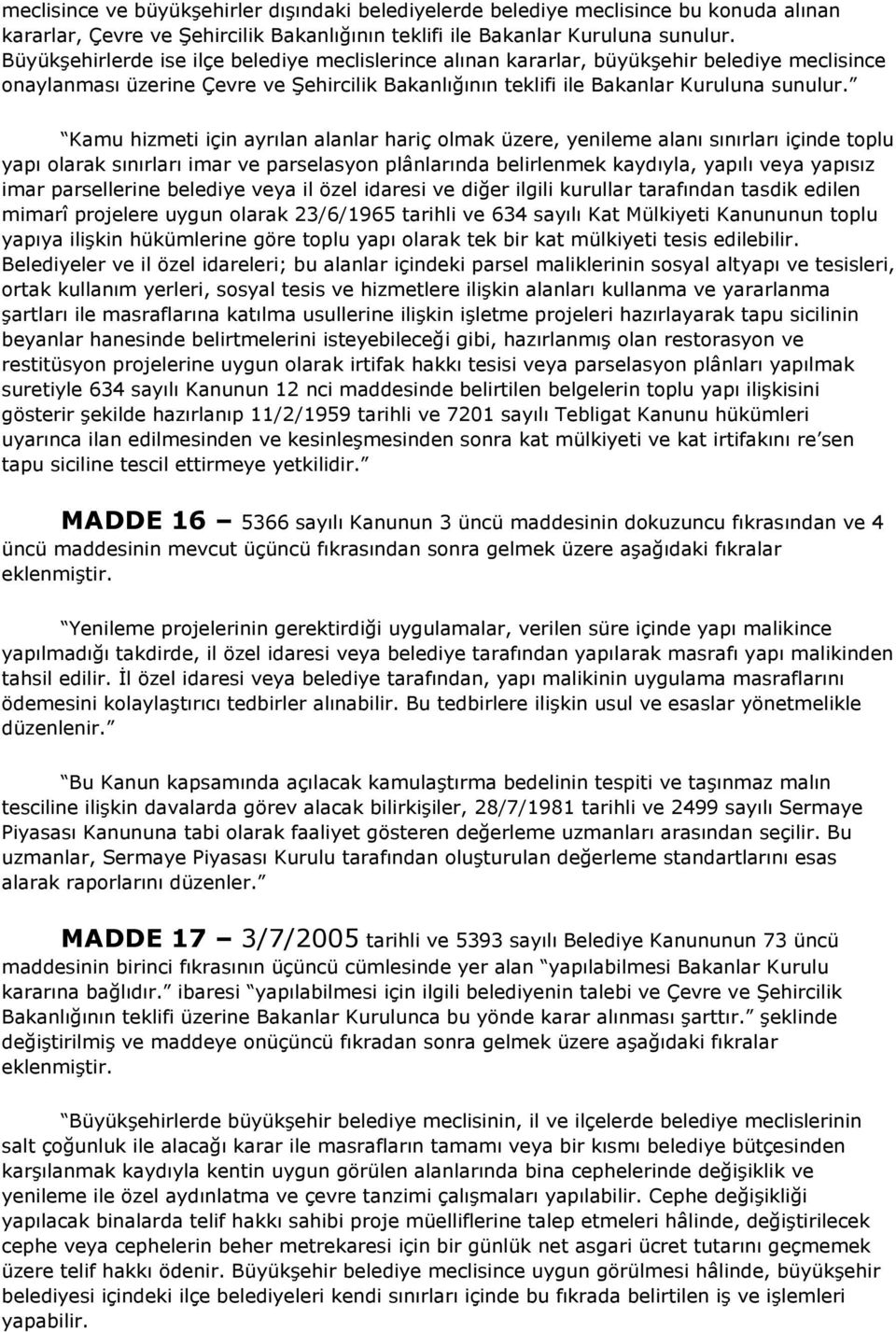 Kamu hizmeti için ayrılan alanlar hariç olmak üzere, yenileme alanı sınırları içinde toplu yapı olarak sınırları imar ve parselasyon plânlarında belirlenmek kaydıyla, yapılı veya yapısız imar