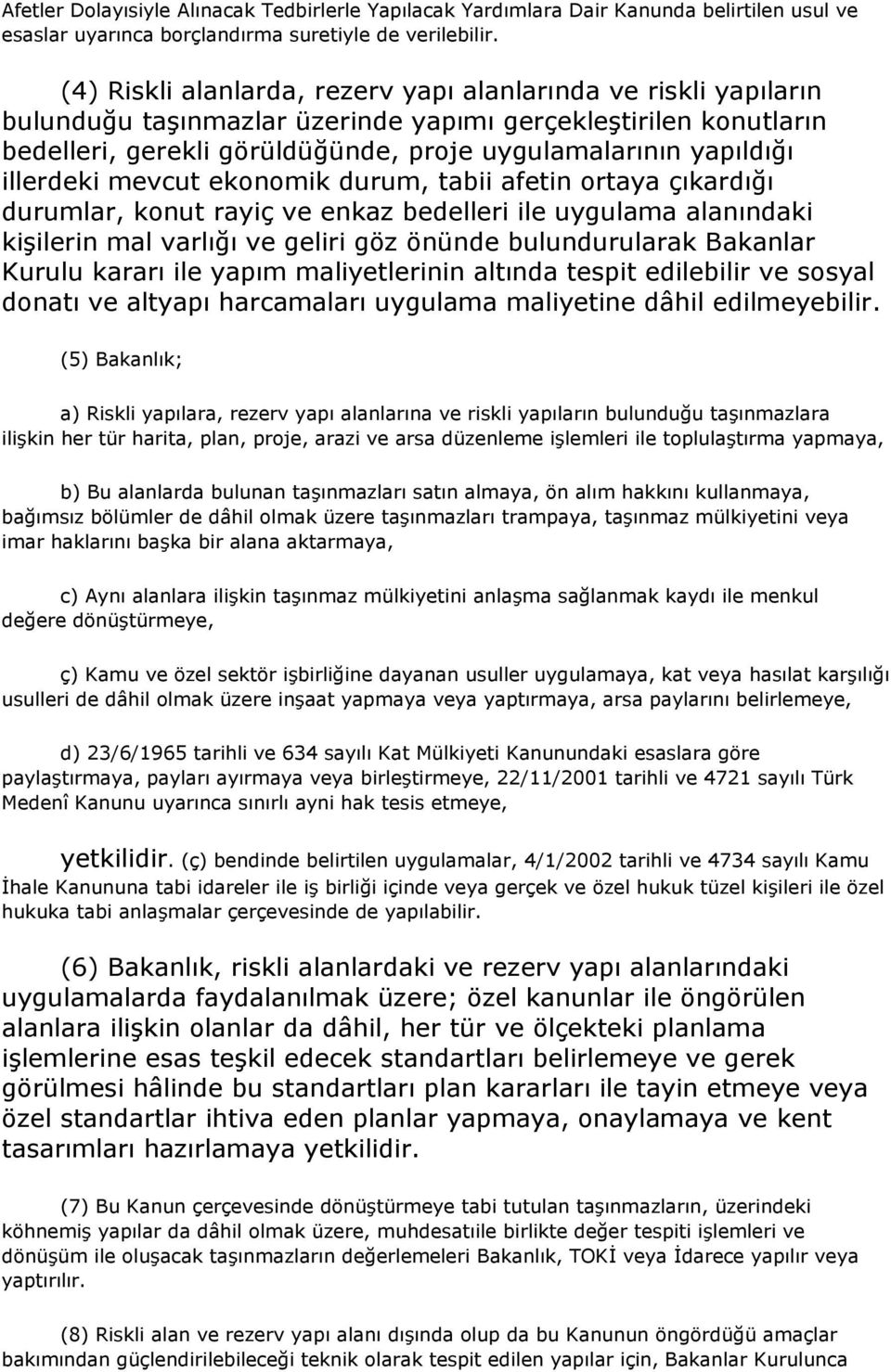 illerdeki mevcut ekonomik durum, tabii afetin ortaya çıkardığı durumlar, konut rayiç ve enkaz bedelleri ile uygulama alanındaki kişilerin mal varlığı ve geliri göz önünde bulundurularak Bakanlar