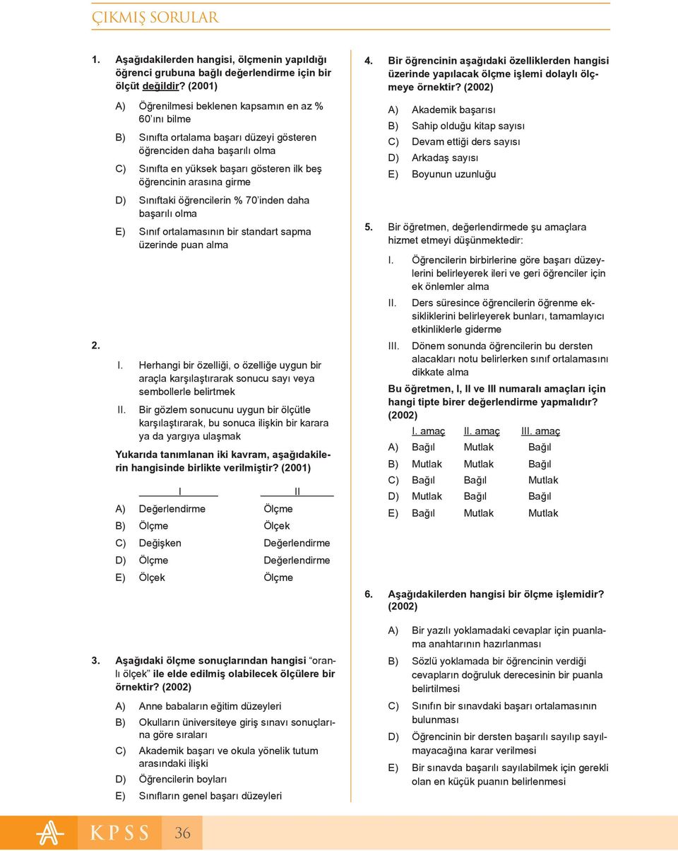 (2002) A) B) C) Öğrenilmesi beklenen kapsamın en az % 60 ını bilme Sınıfta ortalama başarı düzeyi gösteren öğrenciden daha başarılı olma Sınıfta en yüksek başarı gösteren ilk beş öğrencinin arasına