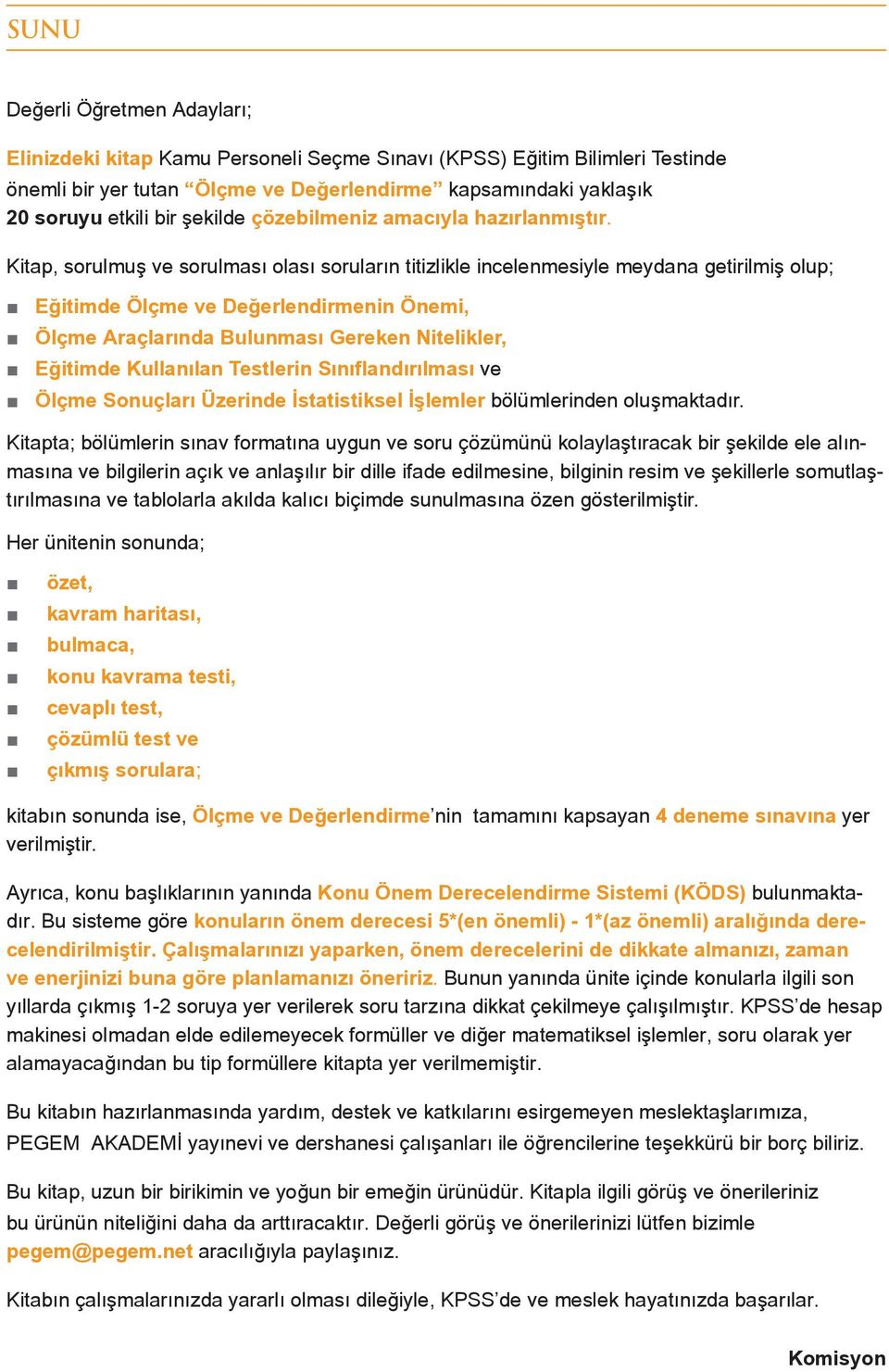 Kitap, sorulmuş ve sorulması olası soruların titizlikle incelenmesiyle meydana getirilmiş olup; Eğitimde Ölçme ve Değerlendirmenin Önemi, Ölçme Araçlarında Bulunması Gereken Nitelikler, Eğitimde