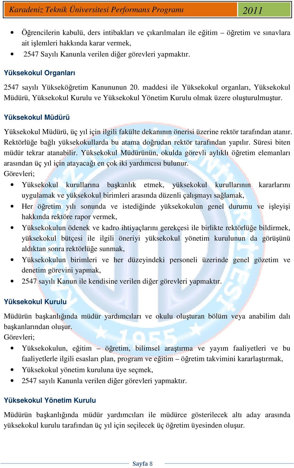 Yüksekokul Müdürü Yüksekokul Müdürü, üç yıl için ilgili fakülte dekanının önerisi üzerine rektör tarafından atanır. Rektörlüğe bağlı yüksekokullarda bu atama doğrudan rektör tarafından yapılır.