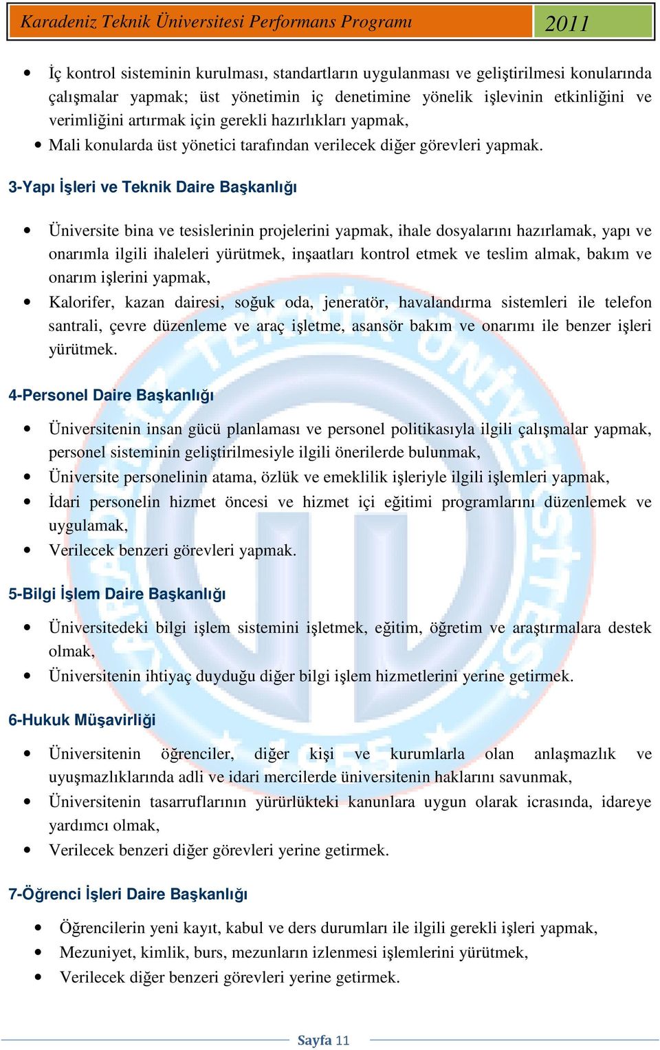 3-Yapı İşleri ve Teknik Daire Başkanlığı Üniversite bina ve tesislerinin projelerini yapmak, ihale dosyalarını hazırlamak, yapı ve onarımla ilgili ihaleleri yürütmek, inşaatları kontrol etmek ve