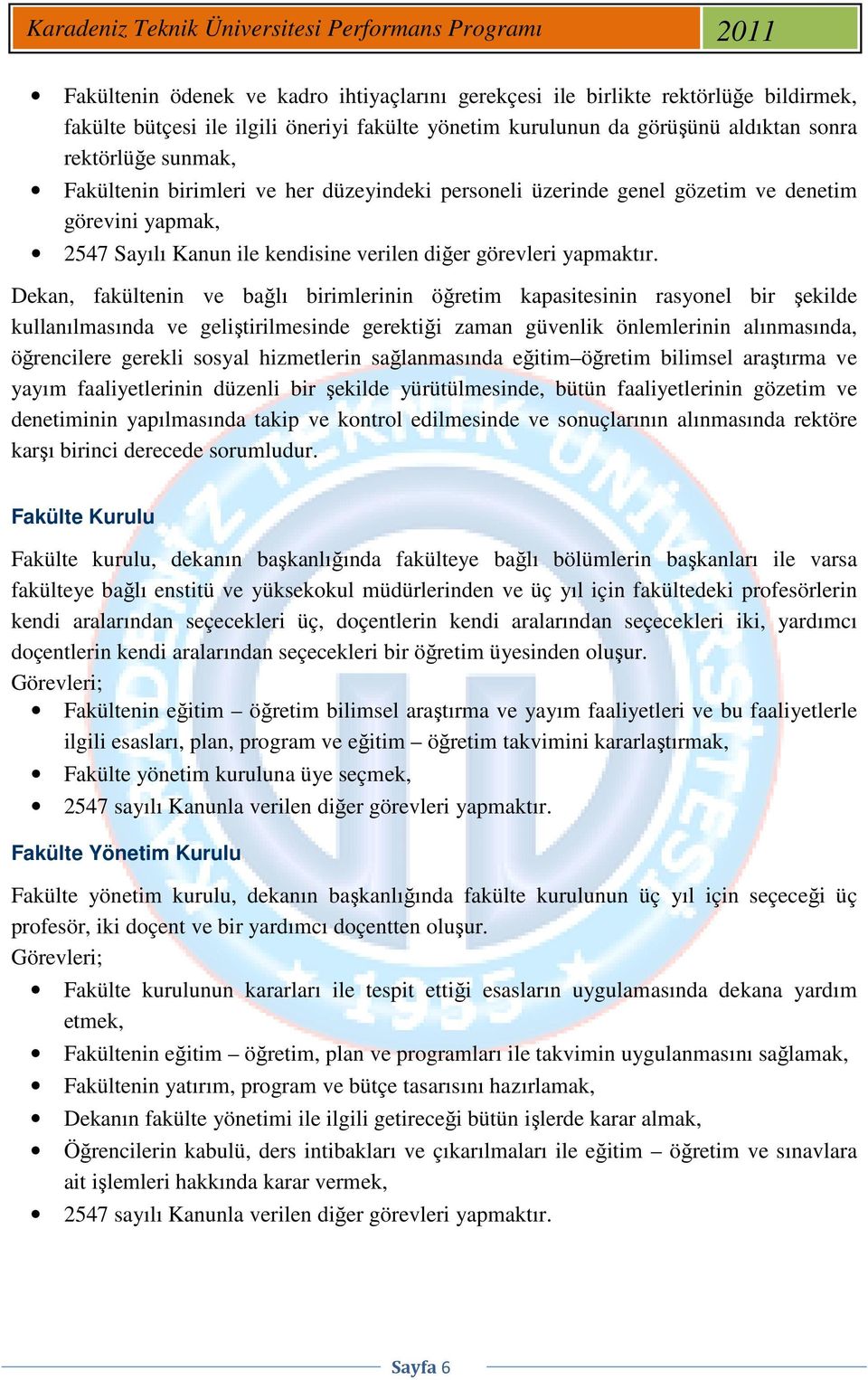 Dekan, fakültenin ve bağlı birimlerinin öğretim kapasitesinin rasyonel bir şekilde kullanılmasında ve geliştirilmesinde gerektiği zaman güvenlik önlemlerinin alınmasında, öğrencilere gerekli sosyal