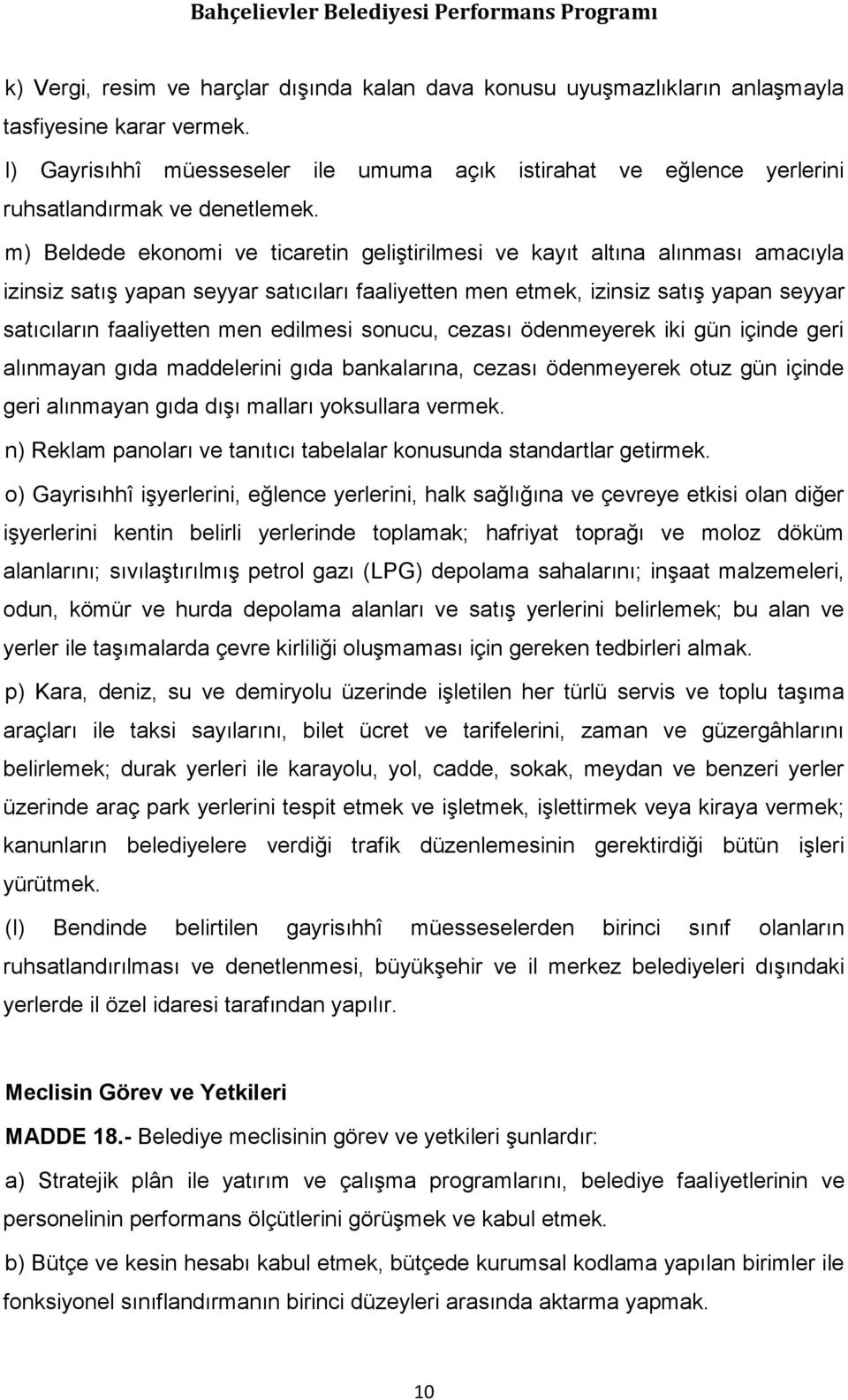 m) Beldede ekonomi ve ticaretin geliģtirilmesi ve kayıt altına alınması amacıyla izinsiz satıģ yapan seyyar satıcıları faaliyetten men etmek, izinsiz satıģ yapan seyyar satıcıların faaliyetten men