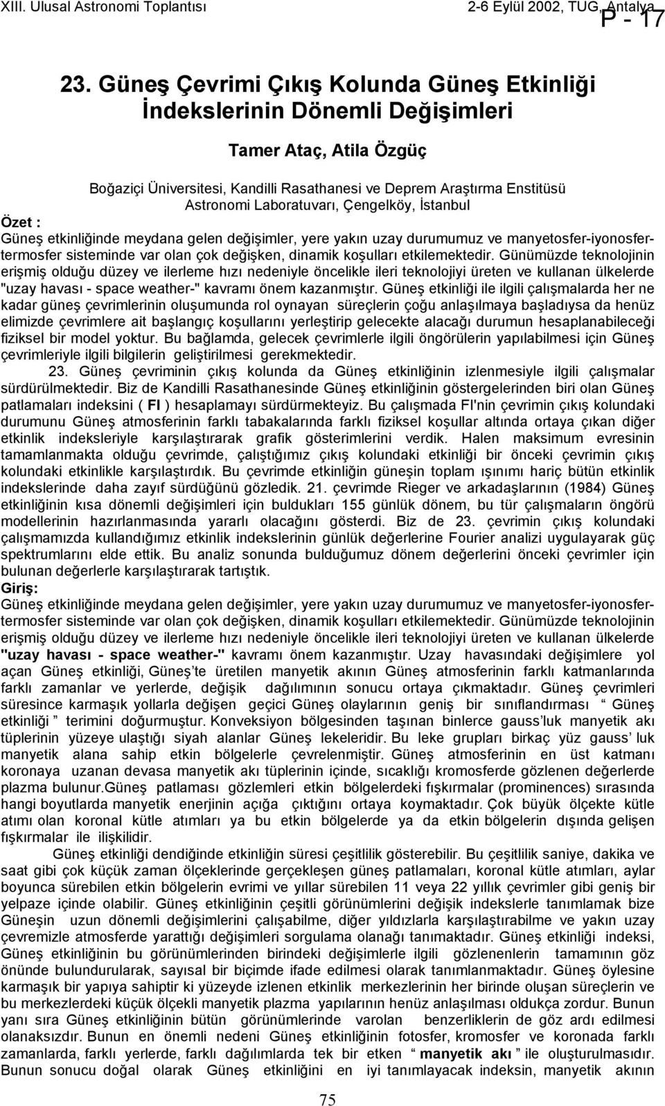 etkilemektedir. Günümüzde teknolojinin erişmiş olduğu düzey ve ilerleme hızı nedeniyle öncelikle ileri teknolojiyi üreten ve kullanan ülkelerde "uzay havası - space weather-" kavramı önem kazanmıştır.