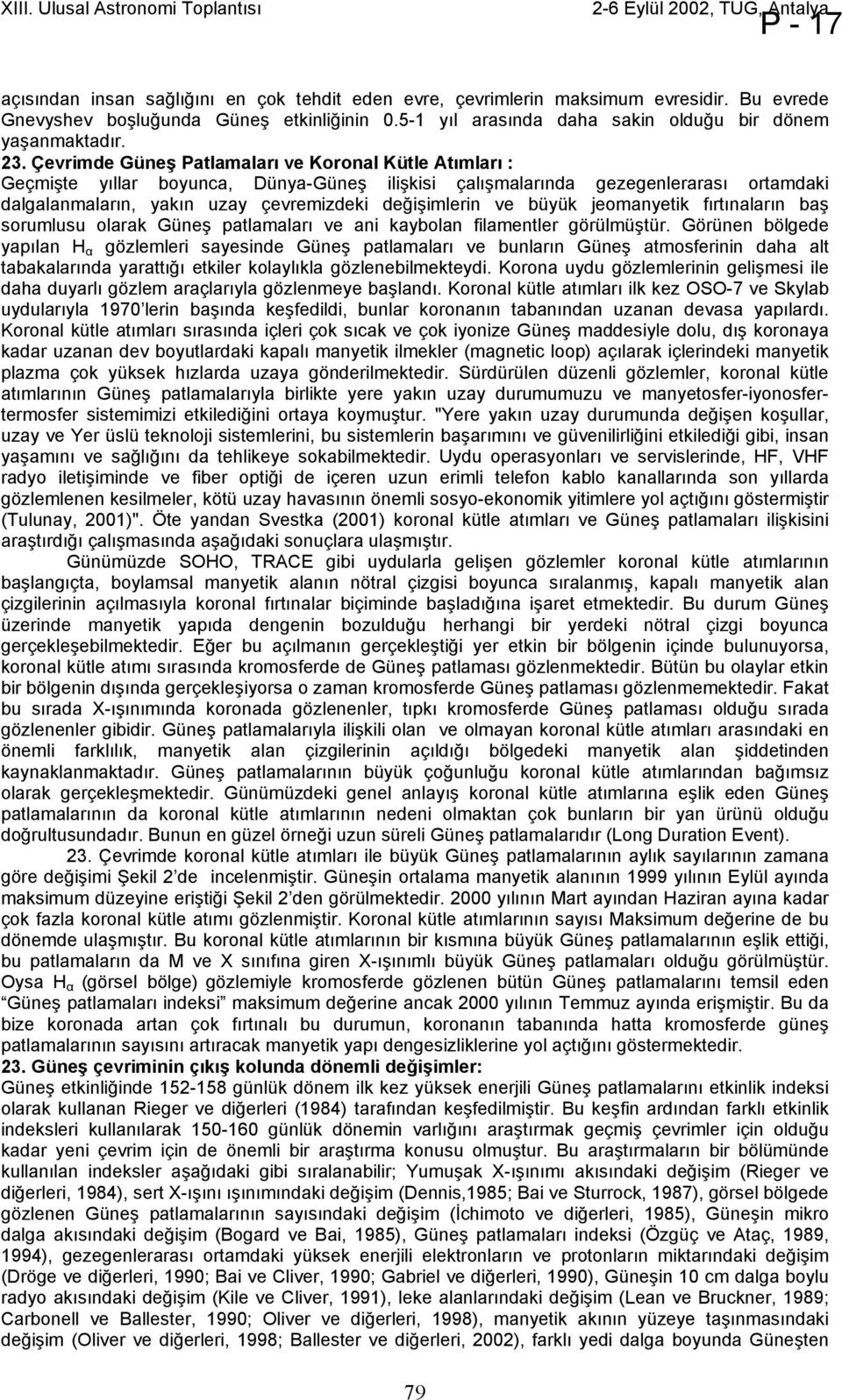 büyük jeomanyetik fırtınaların baş sorumlusu olarak Güneş patlamaları ve ani kaybolan filamentler görülmüştür.