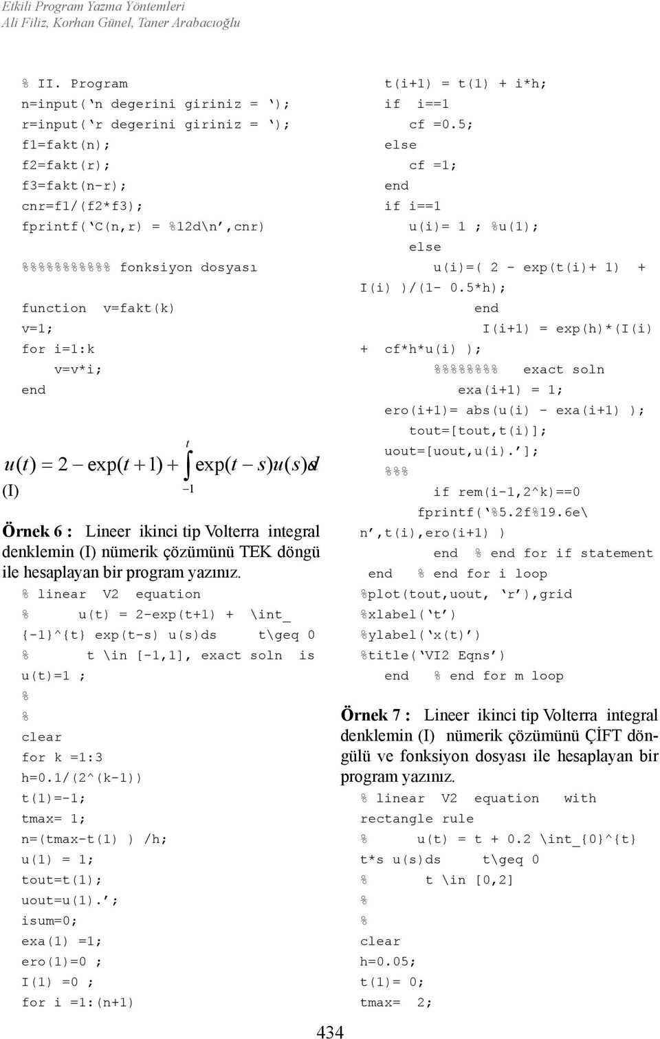 for i=1:k v=v*i; u( t) = 2 exp( t + 1) + (I) t 1 exp( t s) u( s) ds Örnek 6 : Lineer ikinci tip Volterra integral denklemin (I) nümerik çözümünü TEK döngü ile hesaplayan bir program yazınız.