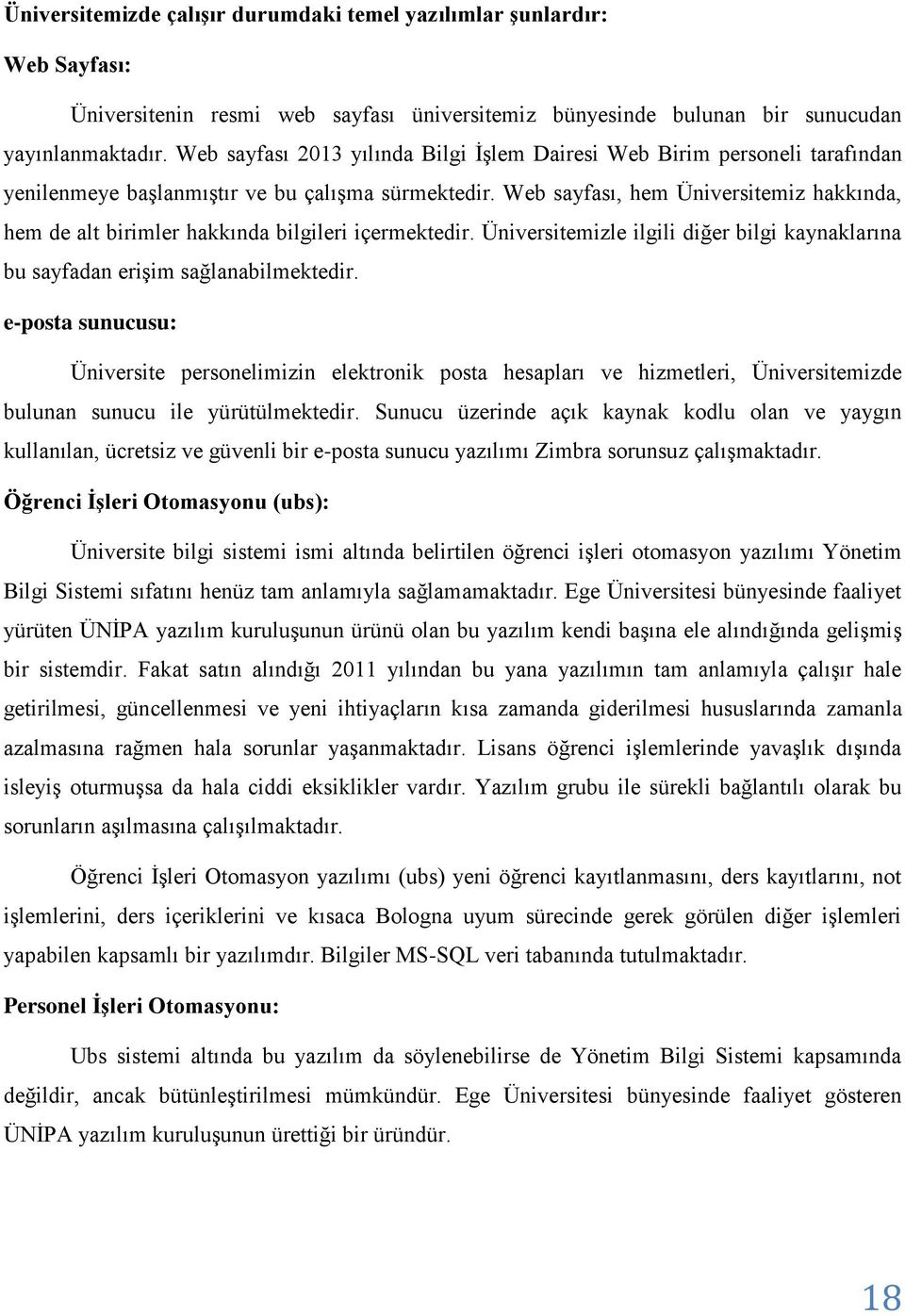 Web sayfası, hem Üniversitemiz hakkında, hem de alt birimler hakkında bilgileri içermektedir. Üniversitemizle ilgili diğer bilgi kaynaklarına bu sayfadan erişim sağlanabilmektedir.