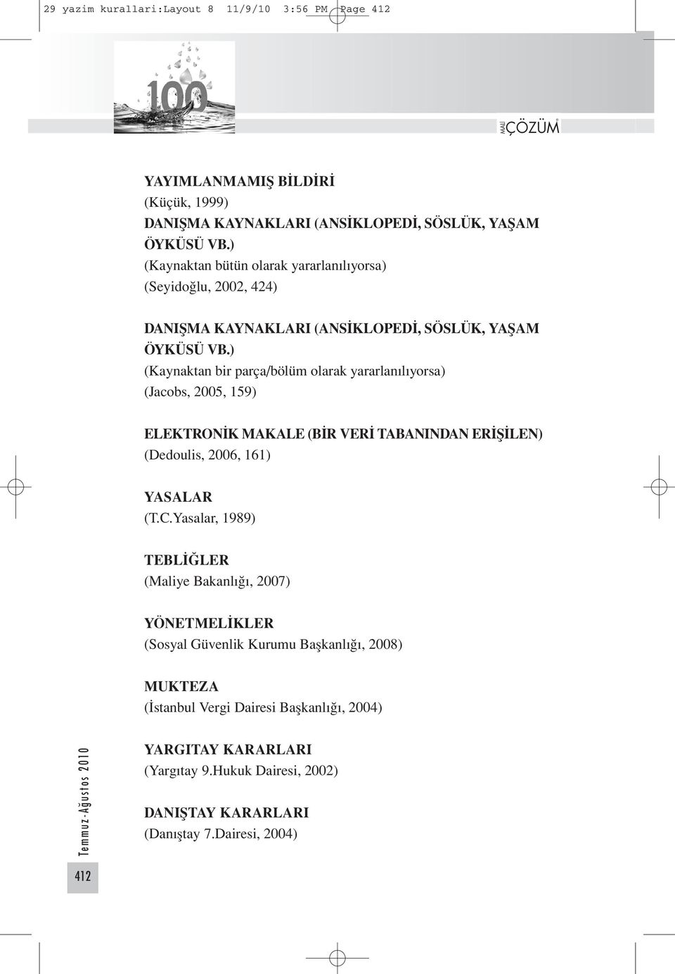 ) (Kaynaktan bir parça/bölüm olarak yararlanılıyorsa) (Jacobs, 2005, 159) ELEKTRONİK MAKALE (BİR VERİ TABANINDAN ERİŞİLEN) (Dedoulis, 2006, 161) YASALAR (T.C.