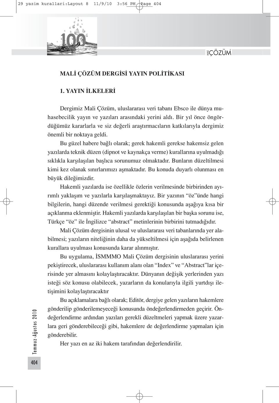 Bir yıl önce öngördüğümüz kararlarla ve siz değerli araştırmacıların katkılarıyla dergimiz önemli bir noktaya geldi.