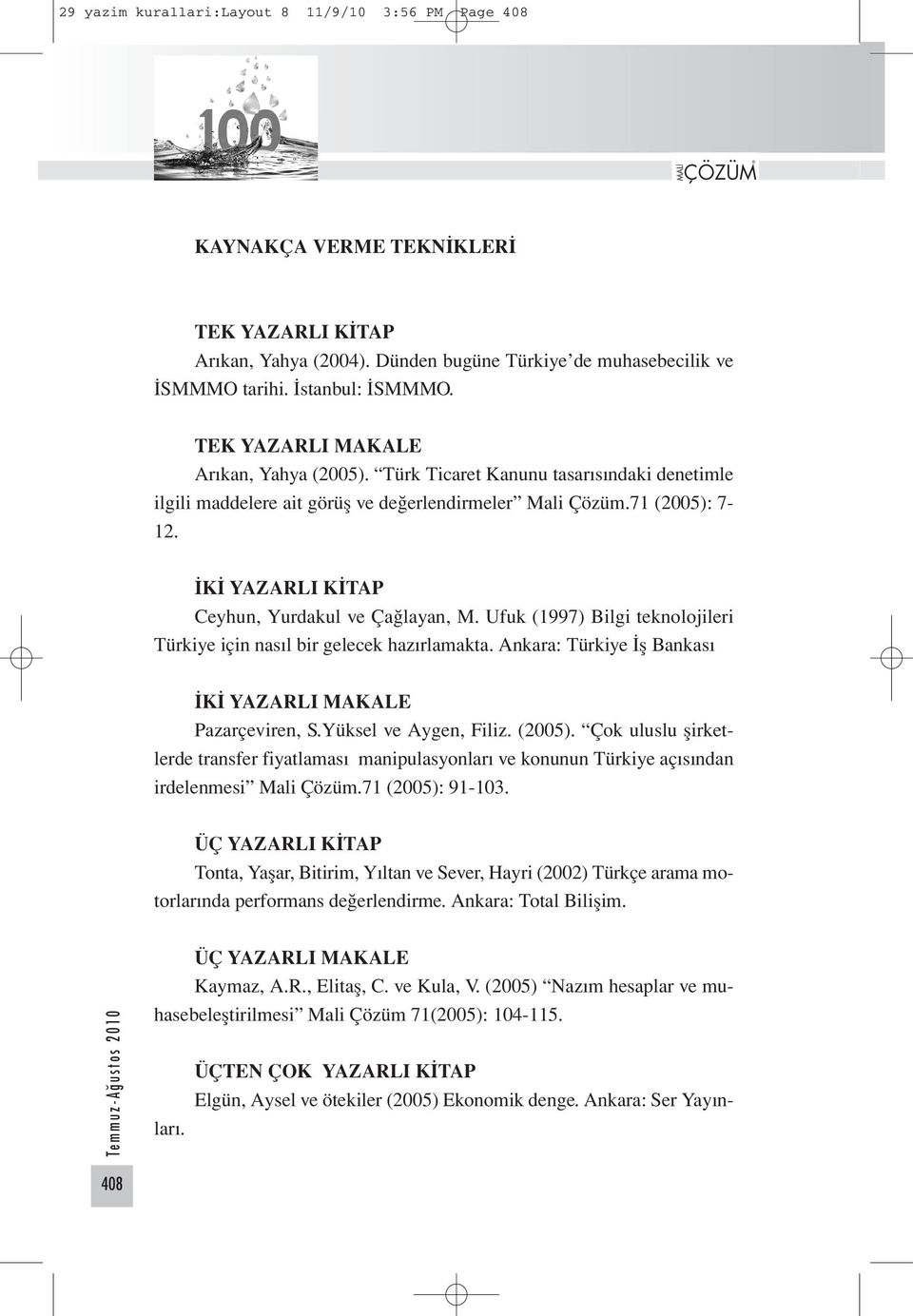 İKİ YAZARLI KİTAP Ceyhun, Yurdakul ve Çağlayan, M. Ufuk (1997) Bilgi teknolojileri Türkiye için nasıl bir gelecek hazırlamakta. Ankara: Türkiye İş Bankası İKİ YAZARLI MAKALE Pazarçeviren, S.