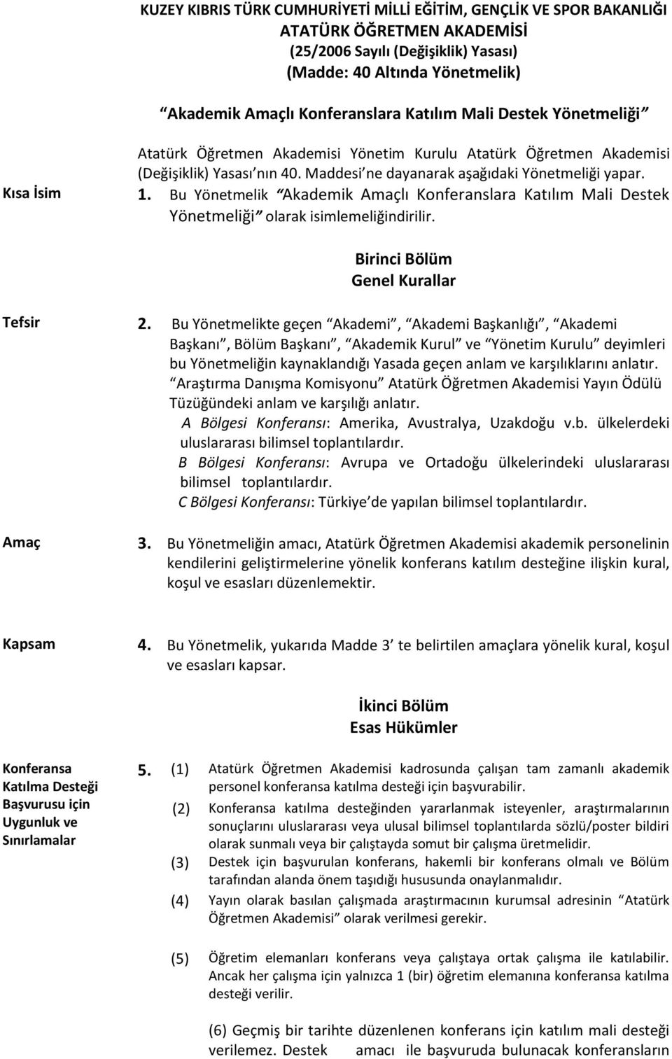 Bu Yönetmelik Akademik Amaçlı Konferanslara Katılım Mali Destek Yönetmeliği olarak isimlemeliğindirilir. Birinci Bölüm Genel Kurallar Tefsir 2.