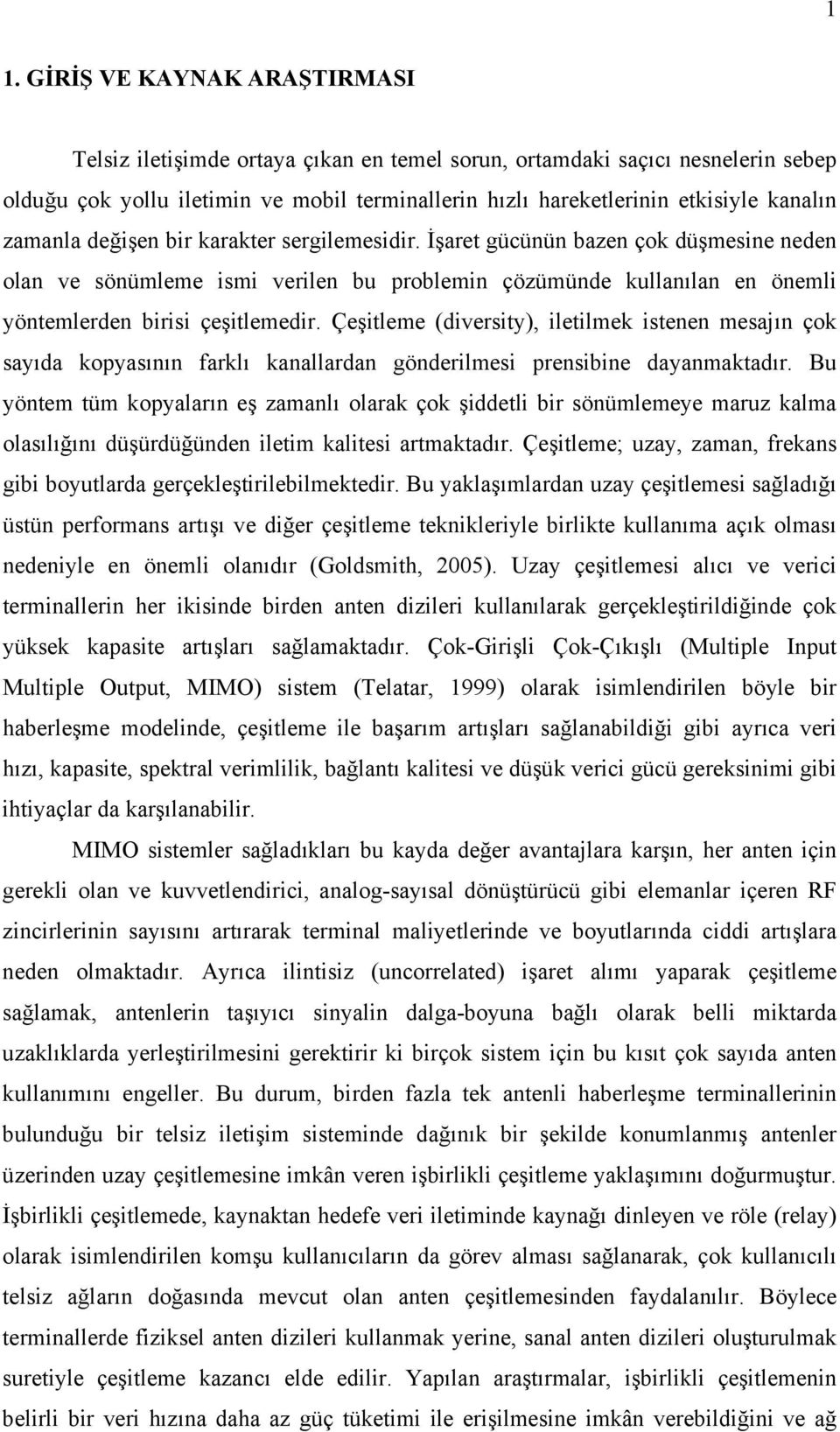 İşaret gücünün bazen çok düşmesine neden olan ve sönümleme ismi verilen bu problemin çözümünde kullanılan en önemli yöntemlerden birisi çeşitlemedir.