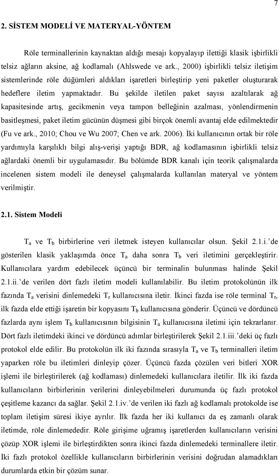 Bu şekilde iletilen paket sayısı azaltılarak ağ kapasitesinde artış, gecikmenin veya tampon belleğinin azalması, yönlendirmenin basitleşmesi, paket iletim gücünün düşmesi gibi birçok önemli avantaj