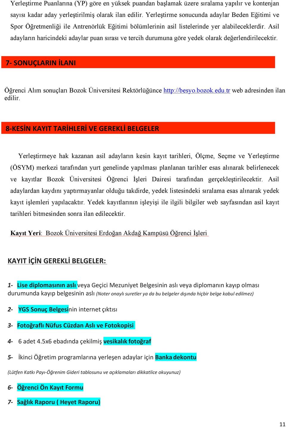 Asil adayların haricindeki adaylar puan sırası ve tercih durumuna göre yedek olarak değerlendirilecektir. 7- SONUÇLARIN İLANI Öğrenci Alım sonuçları Bozok Üniversitesi Rektörlüğünce http://besyo.