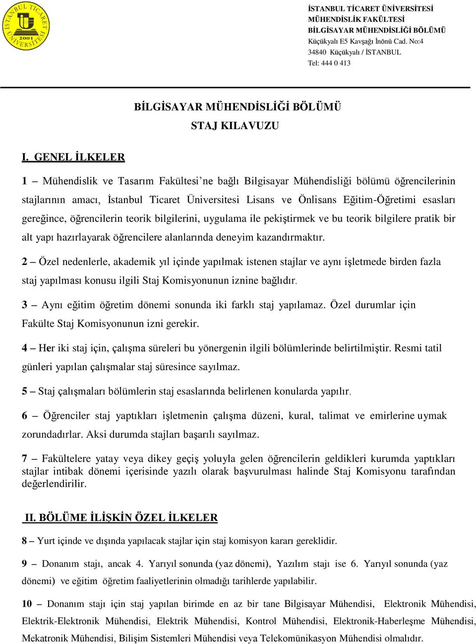 gereğince, öğrencilerin teorik bilgilerini, uygulama ile pekiştirmek ve bu teorik bilgilere pratik bir alt yapı hazırlayarak öğrencilere alanlarında deneyim kazandırmaktır.