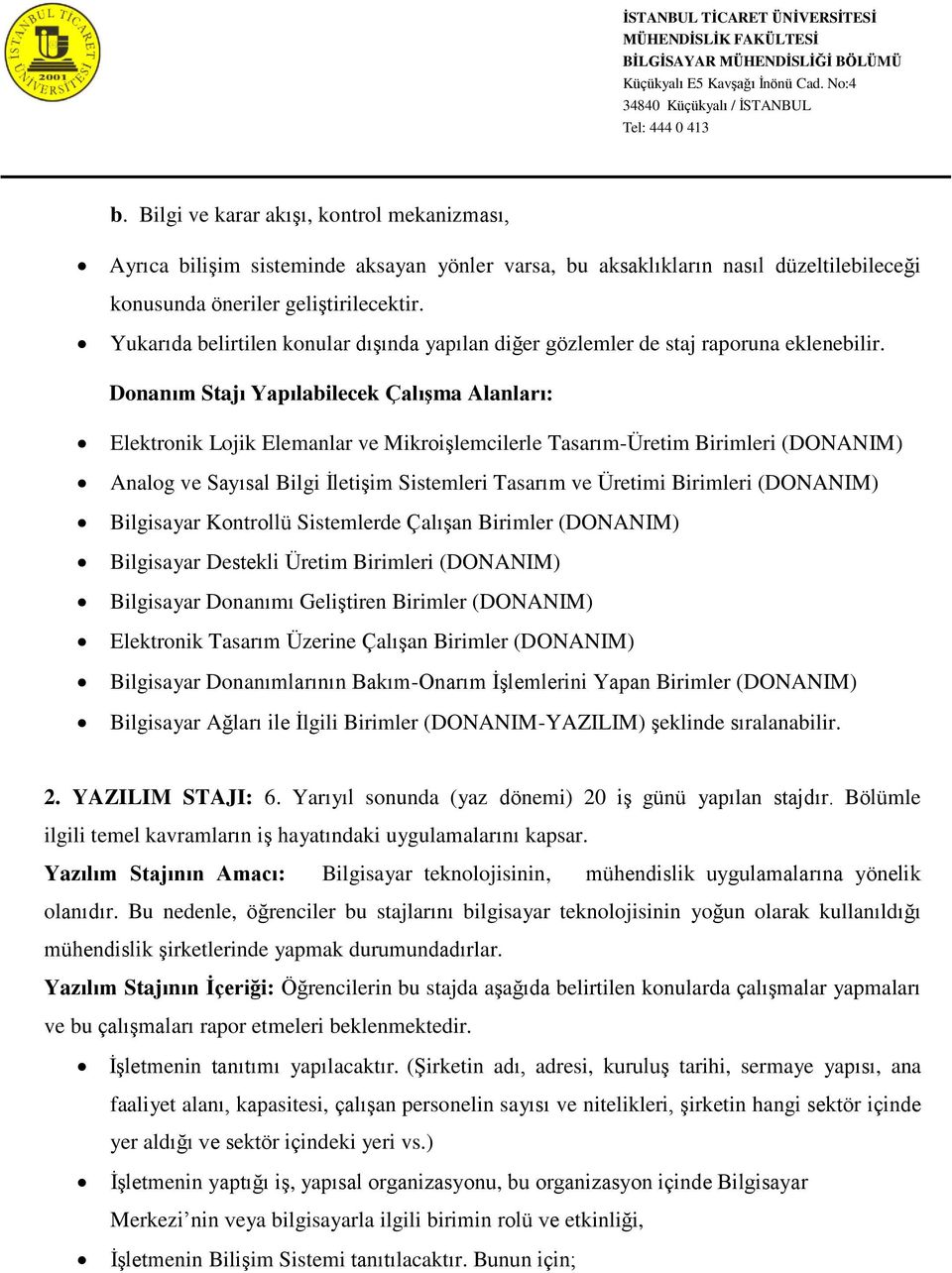 Donanım Stajı Yapılabilecek Çalışma Alanları: Elektronik Lojik Elemanlar ve Mikroişlemcilerle Tasarım-Üretim Birimleri (DONANIM) Analog ve Sayısal Bilgi İletişim Sistemleri Tasarım ve Üretimi