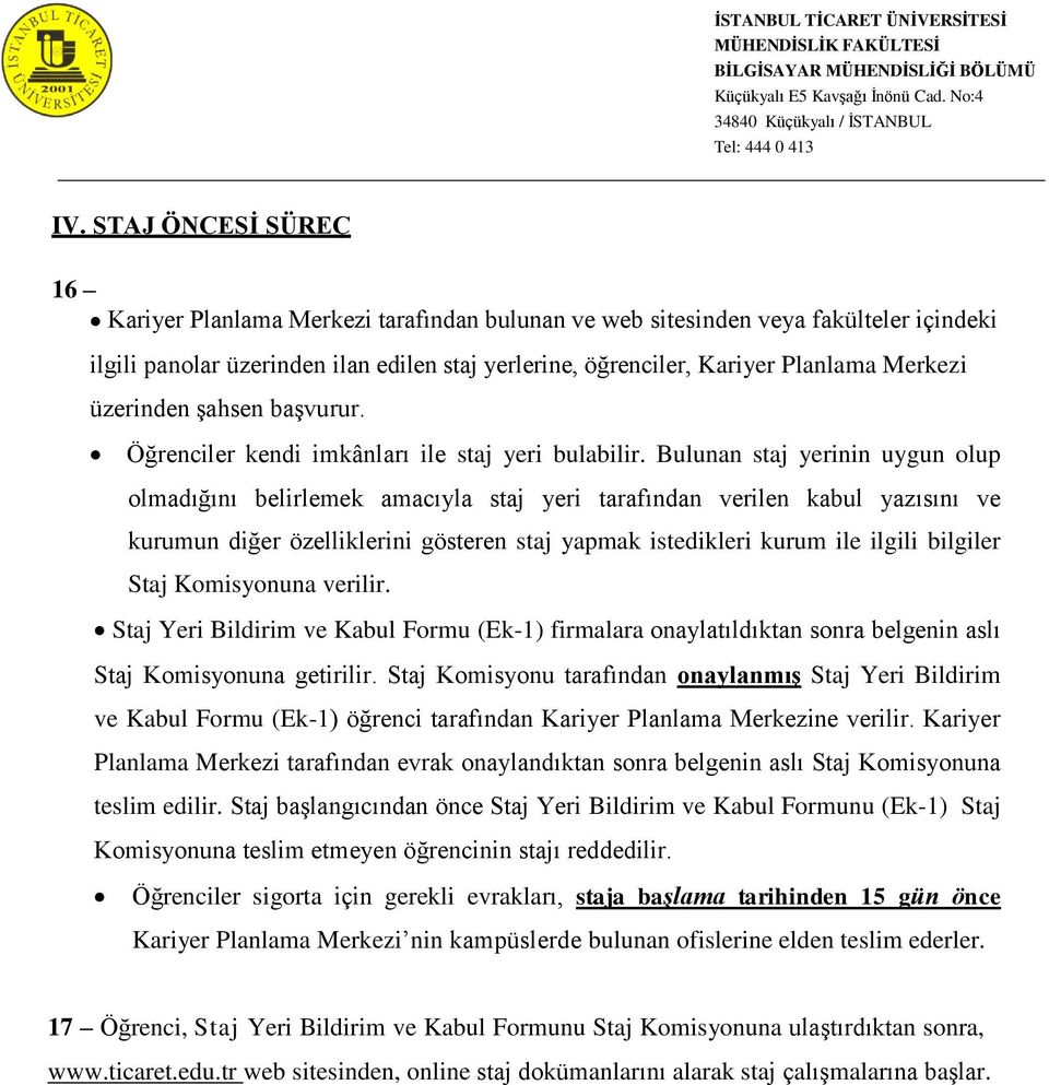 Bulunan staj yerinin uygun olup olmadığını belirlemek amacıyla staj yeri tarafından verilen kabul yazısını ve kurumun diğer özelliklerini gösteren staj yapmak istedikleri kurum ile ilgili bilgiler