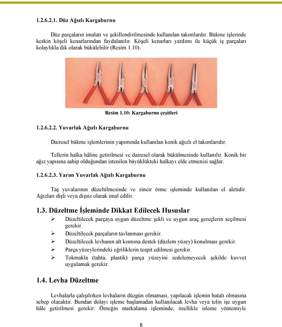 6.2.2. Yuvarlak Ağızlı Kargaburnu Dairesel bükme işlemlerinin yapımında kullanılan konik ağızlı el takımlarıdır. Tellerin halka hâline getirilmesi ve dairesel olarak bükülmesinde kullanılır.