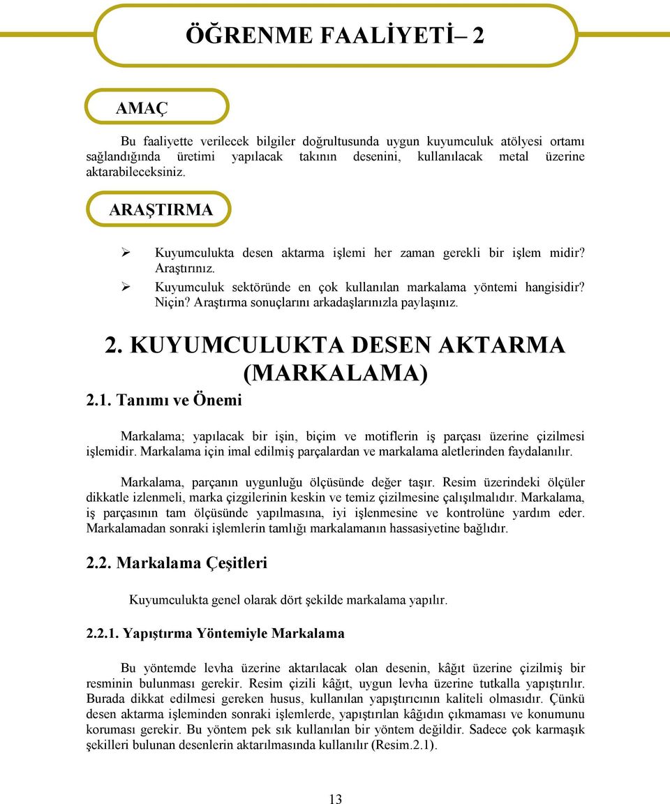 Kuyumculuk sektöründe en çok kullanılan markalama yöntemi hangisidir? Niçin? Araştırma sonuçlarını arkadaşlarınızla paylaşınız. 2. KUYUMCULUKTA DESEN AKTARMA (MARKALAMA) 2.1.