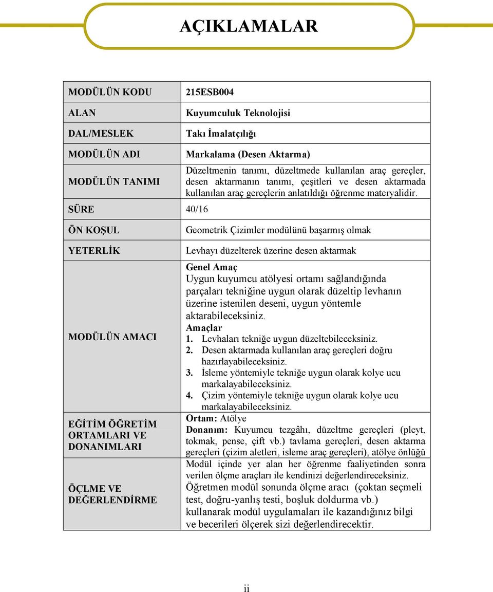 ÖN KOŞUL YETERLİK MODÜLÜN AMACI EĞİTİM ÖĞRETİM ORTAMLARI VE DONANIMLARI ÖÇLME VE DEĞERLENDİRME Geometrik Çizimler modülünü başarmış olmak Levhayı düzelterek üzerine desen aktarmak Genel Amaç Uygun