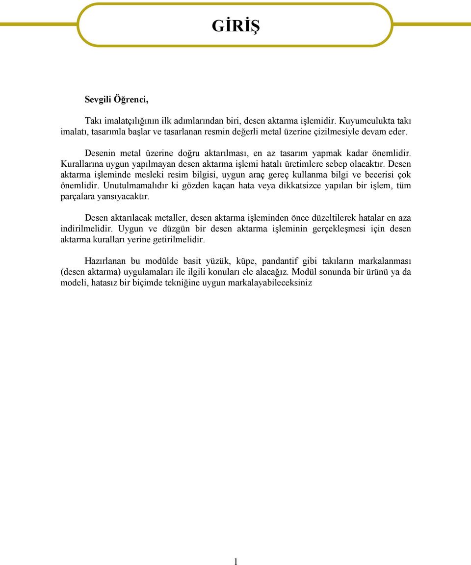 Kurallarına uygun yapılmayan desen aktarma işlemi hatalı üretimlere sebep olacaktır. Desen aktarma işleminde mesleki resim bilgisi, uygun araç gereç kullanma bilgi ve becerisi çok önemlidir.