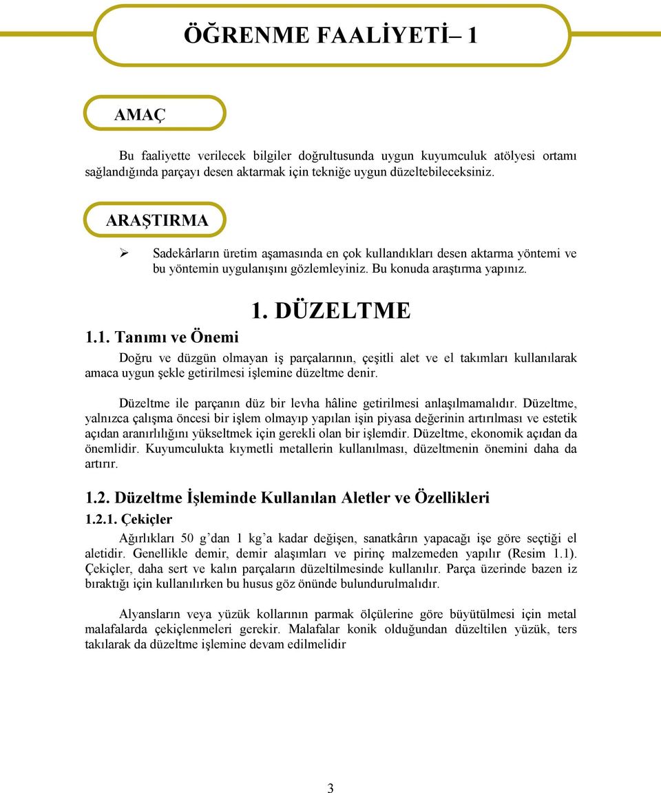 DÜZELTME 1.1. Tanımı ve Önemi Doğru ve düzgün olmayan iş parçalarının, çeşitli alet ve el takımları kullanılarak amaca uygun şekle getirilmesi işlemine düzeltme denir.