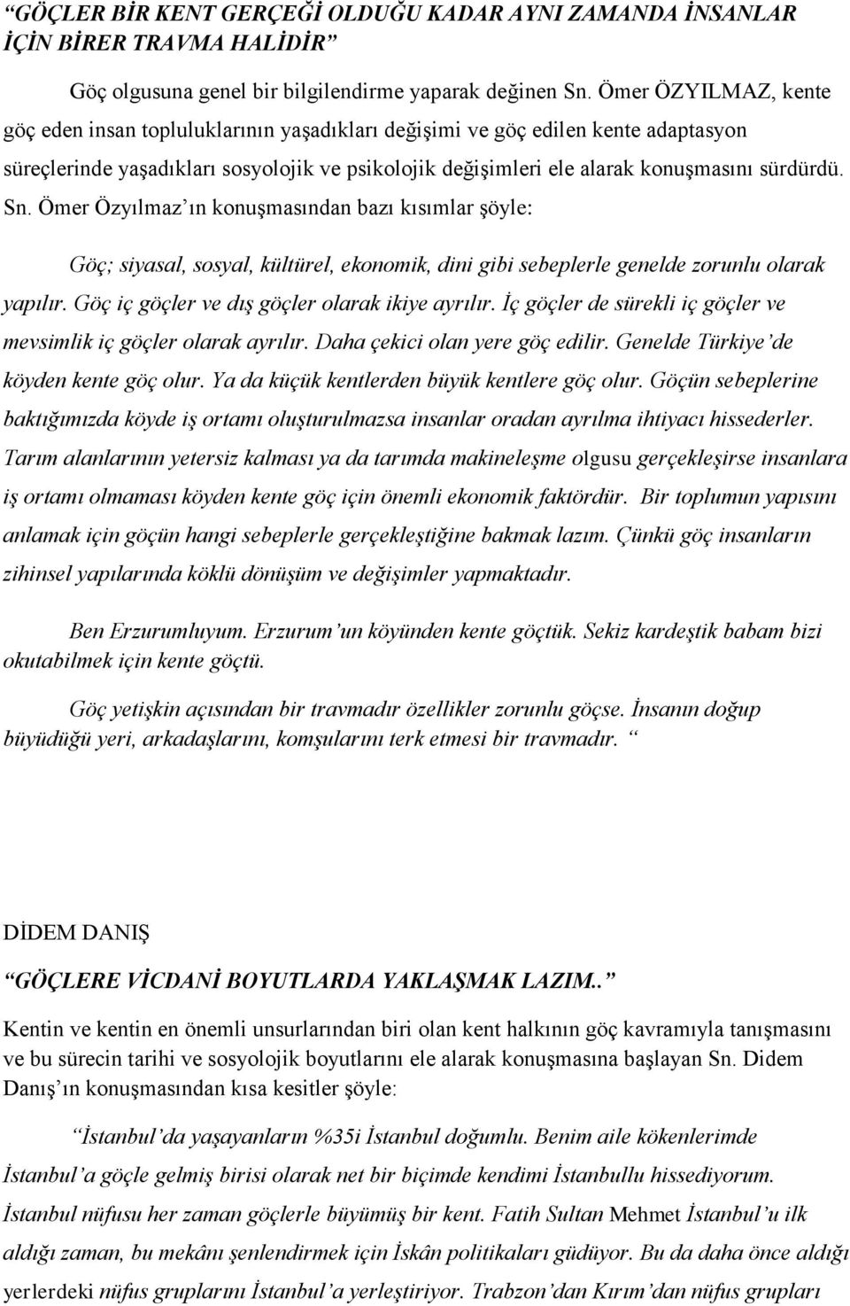 Sn. Ömer Özyılmaz ın konuşmasından bazı kısımlar şöyle: Göç; siyasal, sosyal, kültürel, ekonomik, dini gibi sebeplerle genelde zorunlu olarak yapılır. Göç iç göçler ve dış göçler olarak ikiye ayrılır.