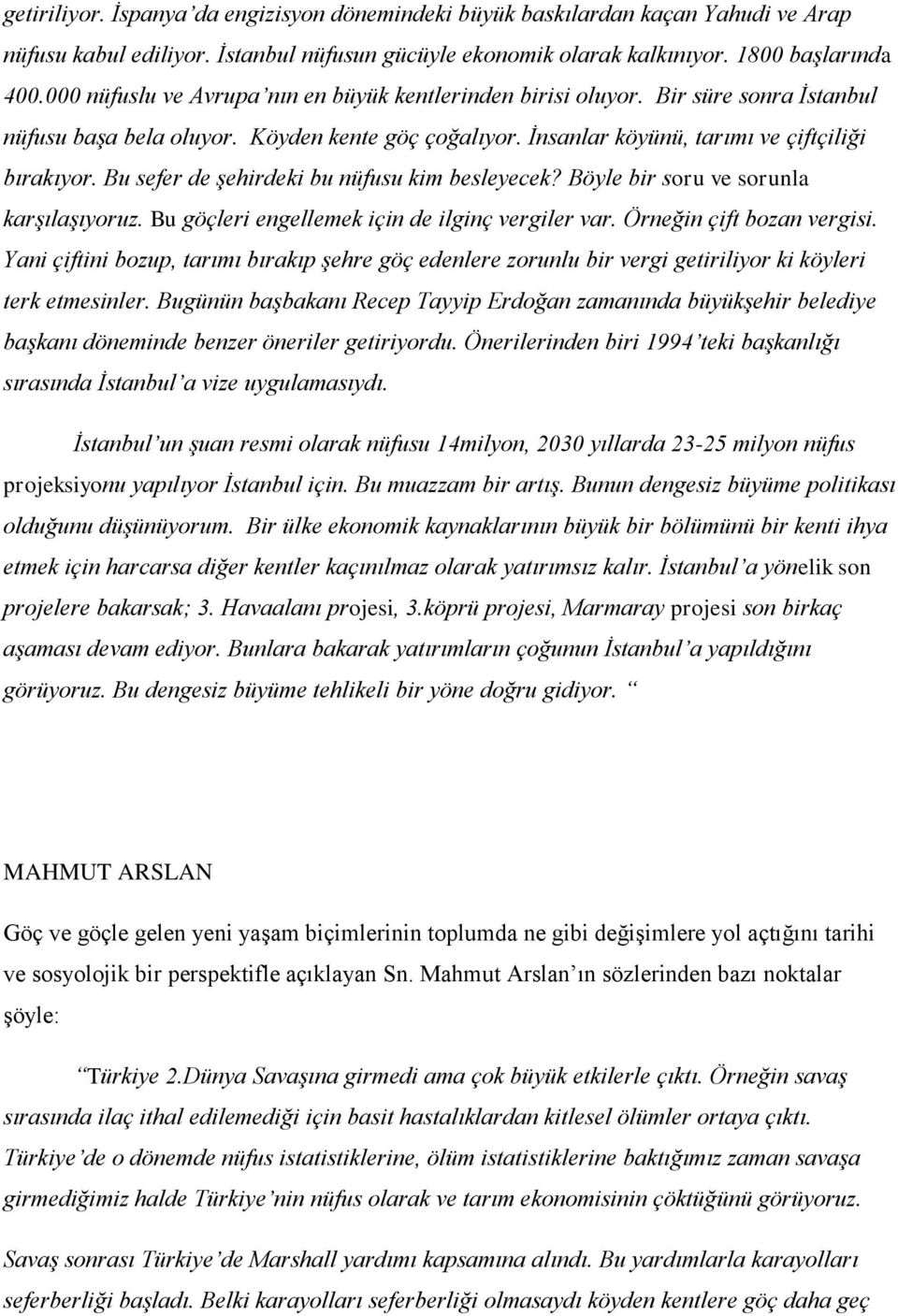 Bu sefer de şehirdeki bu nüfusu kim besleyecek? Böyle bir soru ve sorunla karşılaşıyoruz. Bu göçleri engellemek için de ilginç vergiler var. Örneğin çift bozan vergisi.