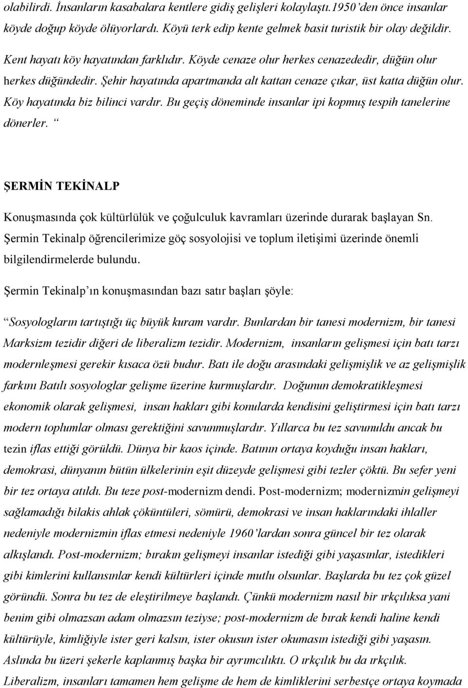 Köy hayatında biz bilinci vardır. Bu geçiş döneminde insanlar ipi kopmuş tespih tanelerine dönerler. ŞERMİN TEKİNALP Konuşmasında çok kültürlülük ve çoğulculuk kavramları üzerinde durarak başlayan Sn.