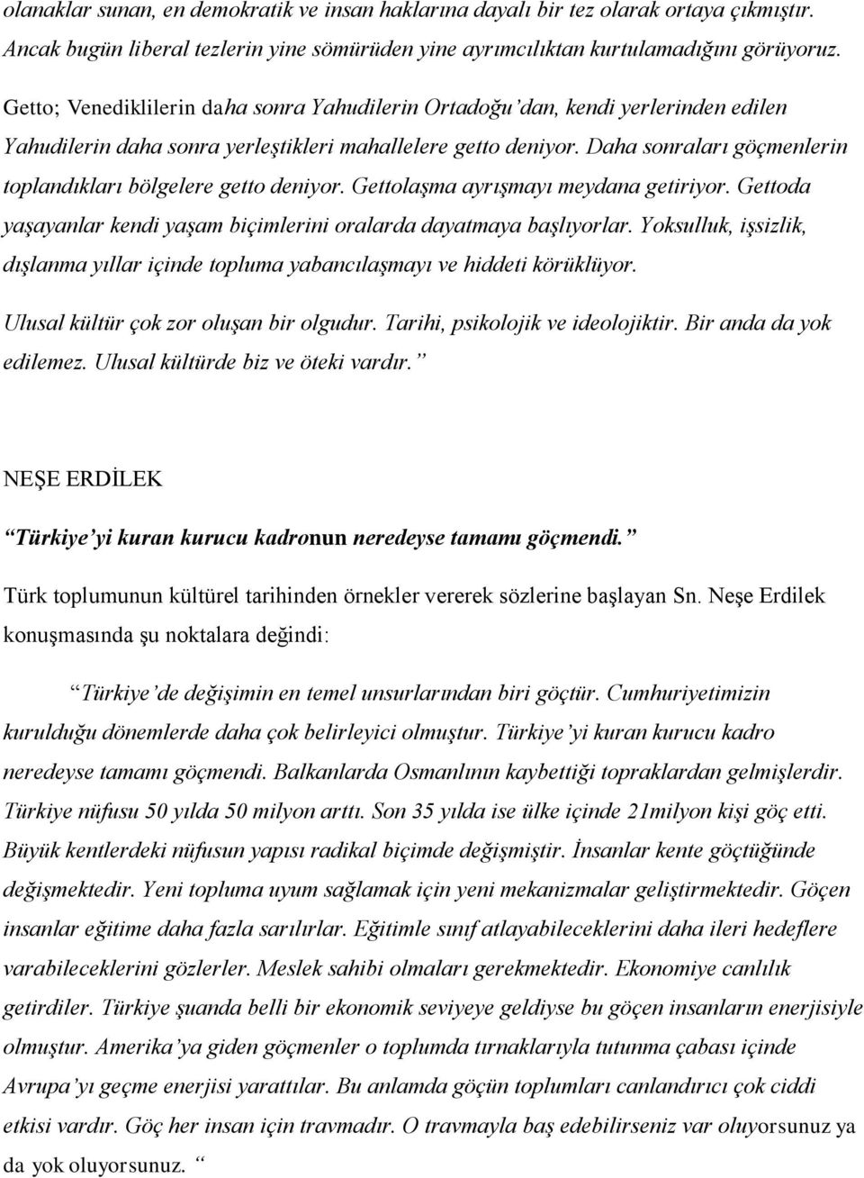 Daha sonraları göçmenlerin toplandıkları bölgelere getto deniyor. Gettolaşma ayrışmayı meydana getiriyor. Gettoda yaşayanlar kendi yaşam biçimlerini oralarda dayatmaya başlıyorlar.