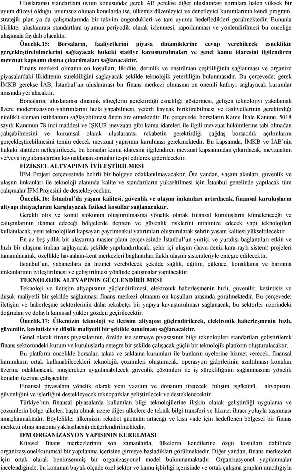 Bununla birlikte, uluslararası standartlara uyumun periyodik olarak izlenmesi, raporlanması ve yönlendirilmesi bu önceliğe ulaşmada faydalı olacaktır. Öncelik.