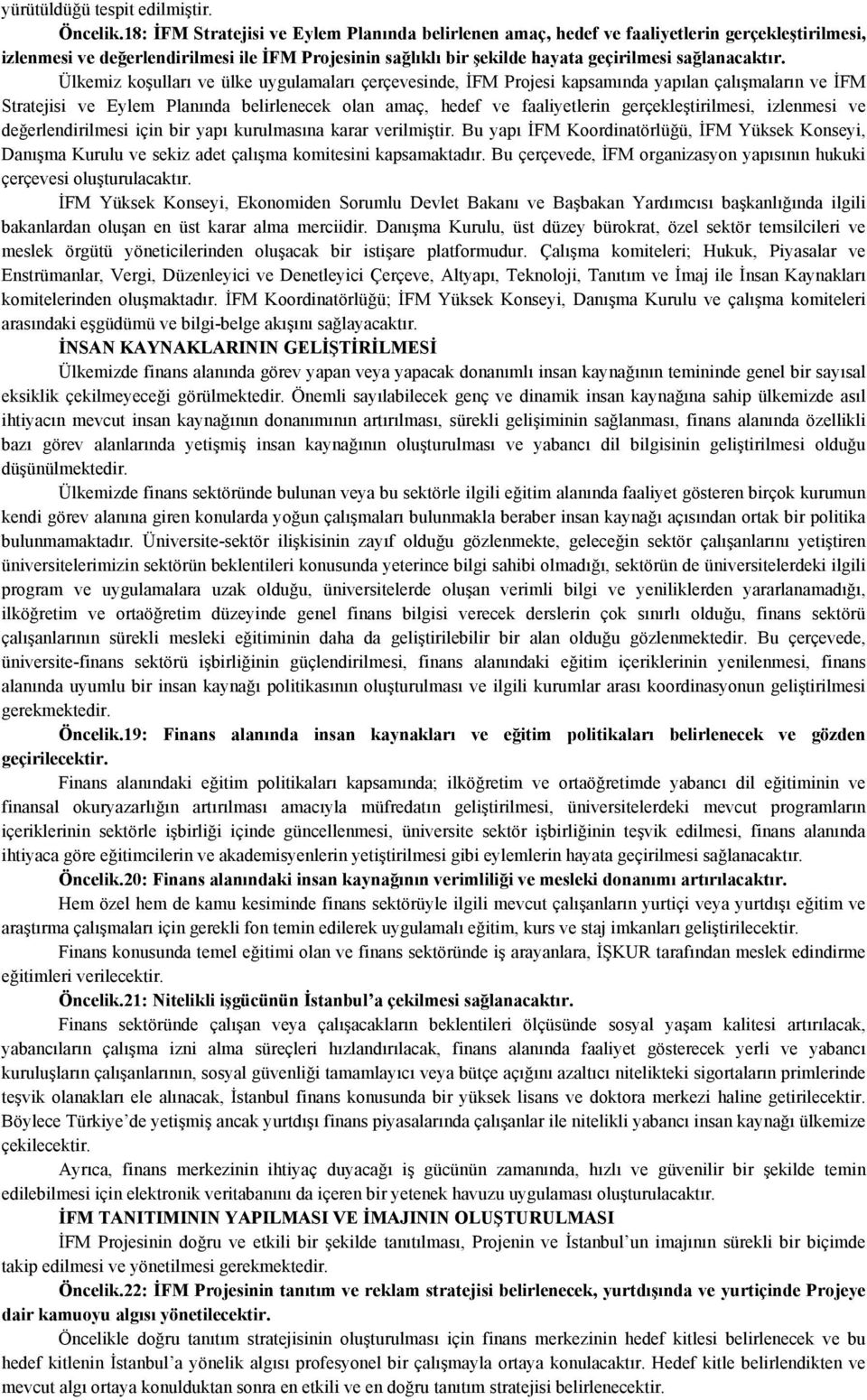 Ülkemiz koşulları ve ülke uygulamaları çerçevesinde, İFM Projesi kapsamında yapılan çalışmaların ve İFM Stratejisi ve Planında belirlenecek olan amaç, hedef ve faaliyetlerin gerçekleştirilmesi,