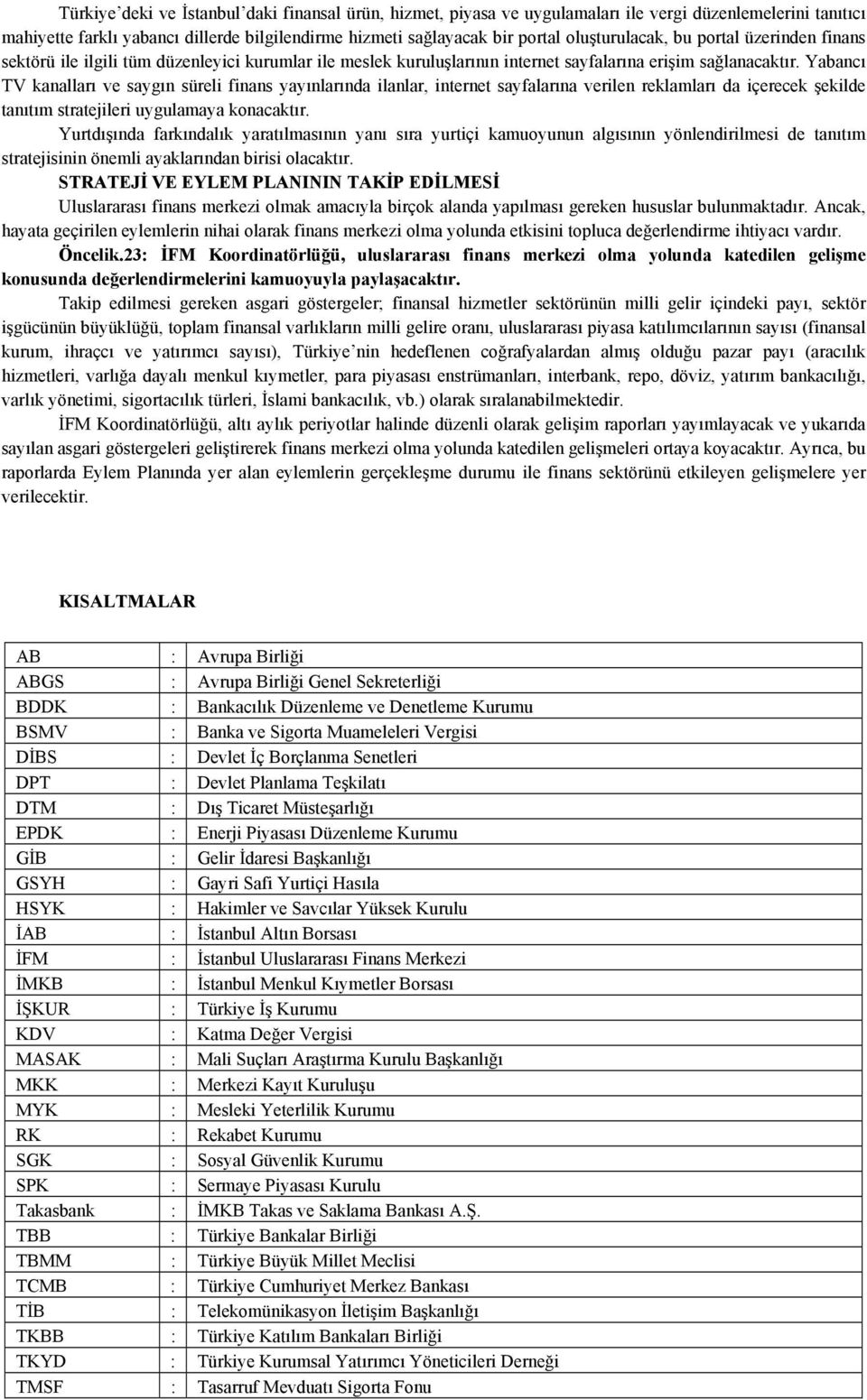 Yabancı TV kanalları ve saygın süreli finans yayınlarında ilanlar, internet sayfalarına verilen reklamları da içerecek şekilde tanıtım stratejileri uygulamaya konacaktır.