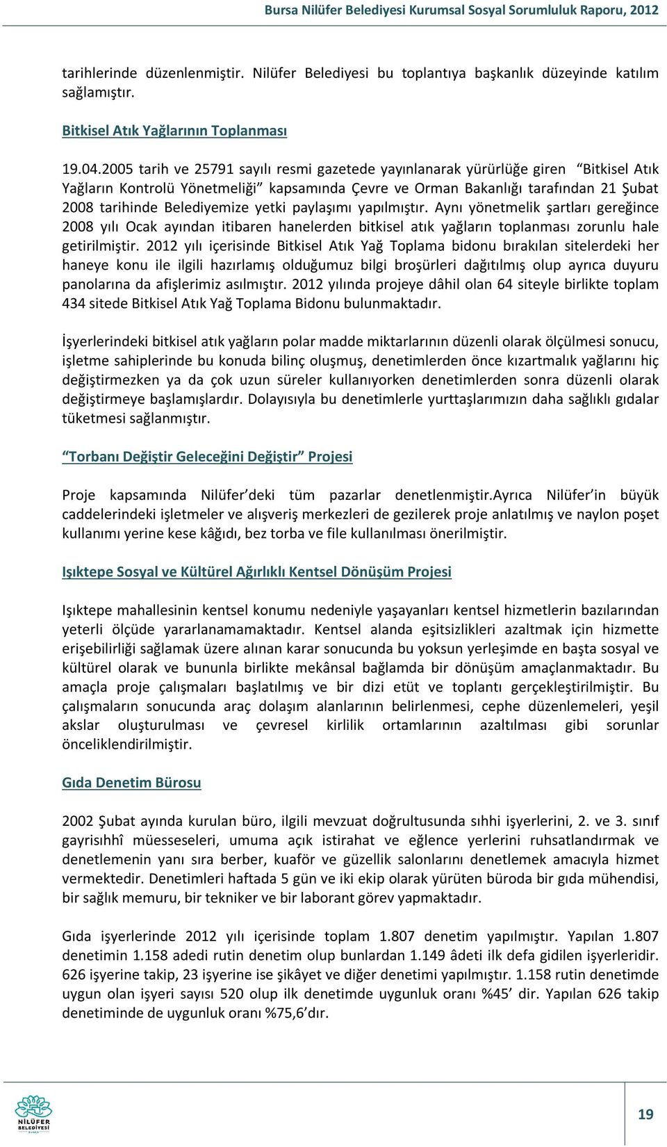 yetki paylaşımı yapılmıştır. Aynı yönetmelik şartları gereğince 2008 yılı Ocak ayından itibaren hanelerden bitkisel atık yağların toplanması zorunlu hale getirilmiştir.