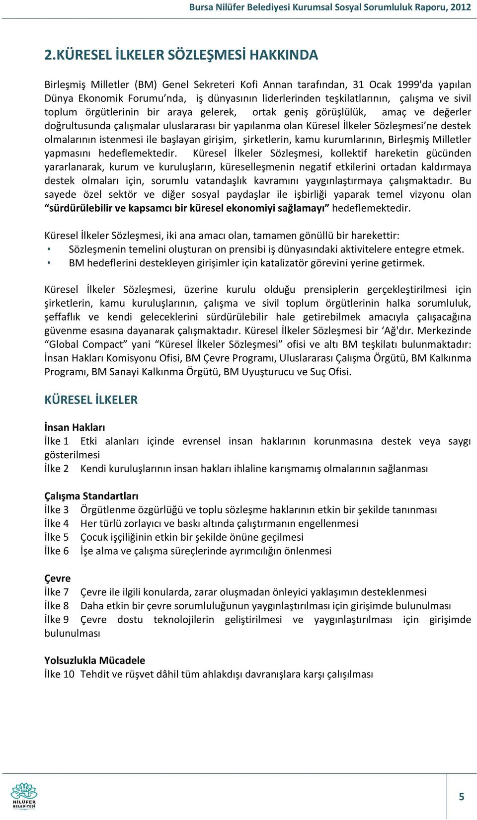 olmalarının istenmesi ile başlayan girişim, şirketlerin, kamu kurumlarının, Birleşmiş Milletler yapmasını hedeflemektedir.